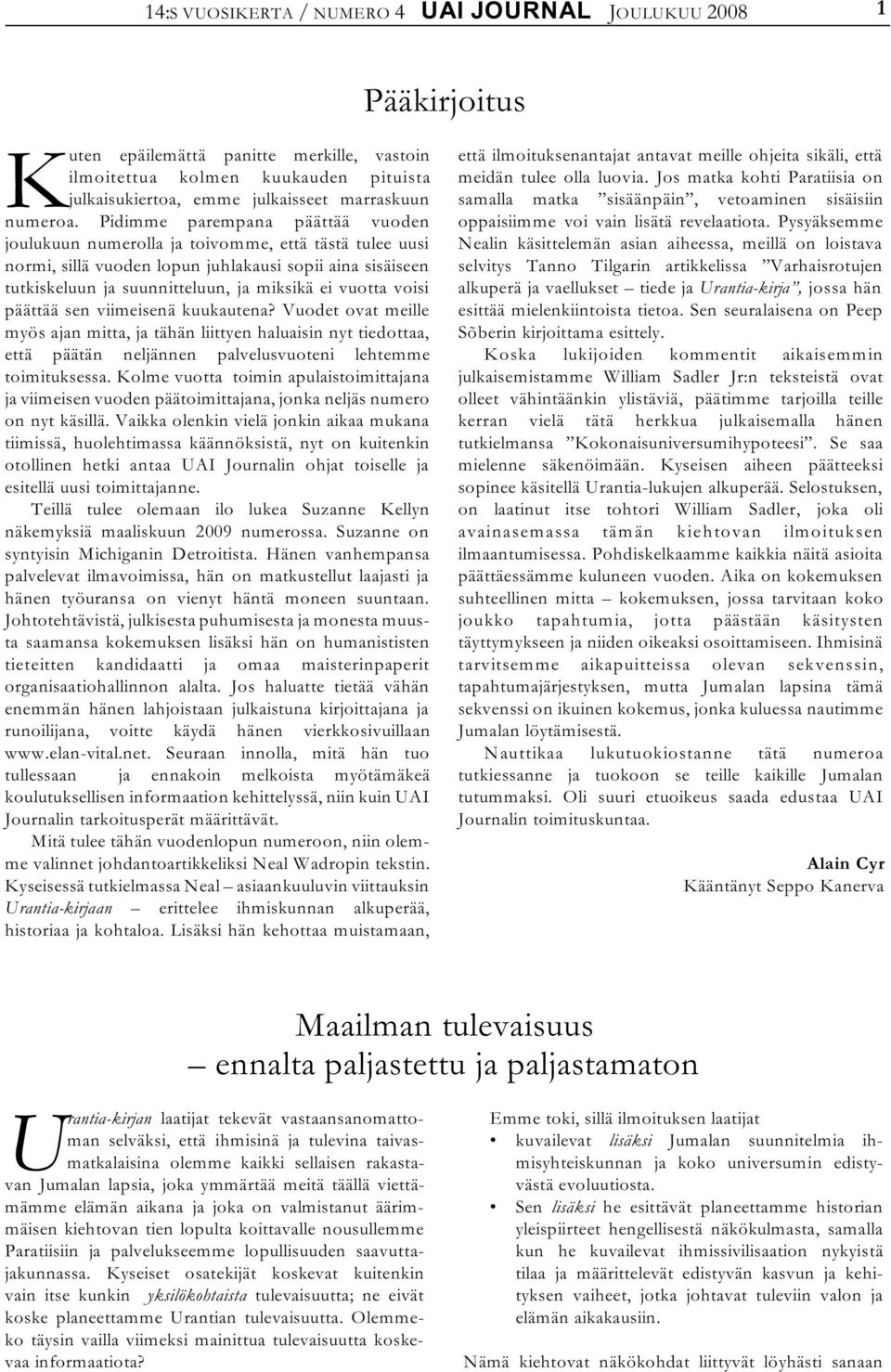 Pidimme parempana päättää vuoden joulukuun numerolla ja toivomme, että tästä tulee uusi normi, sillä vuoden lopun juhlakausi sopii aina sisäiseen tutkiskeluun ja suunnitteluun, ja miksikä ei vuotta