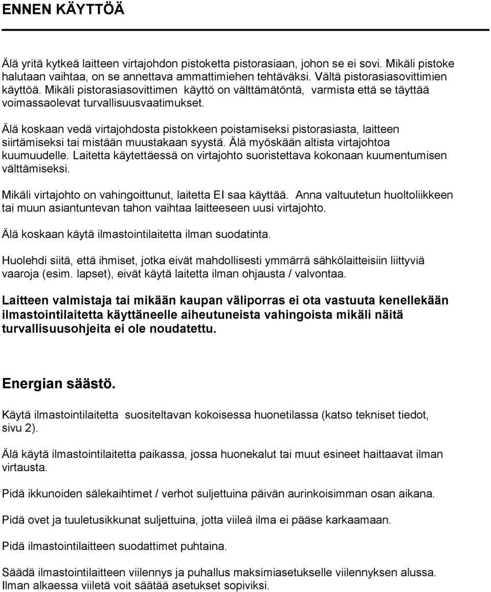 Älä koskaan vedä virtajohdosta pistokkeen poistamiseksi pistorasiasta, laitteen siirtämiseksi tai mistään muustakaan syystä. Älä myöskään altista virtajohtoa kuumuudelle.