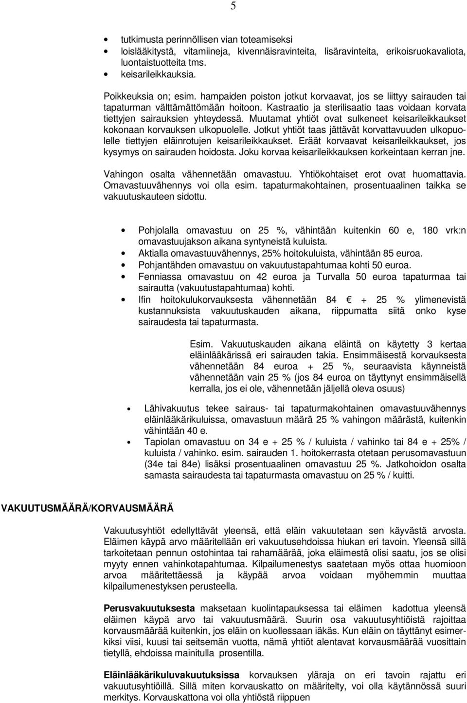 Muutamat yhtiöt ovat sulkeneet keisarileikkaukset kokonaan korvauksen ulkopuolelle. Jotkut yhtiöt taas jättävät korvattavuuden ulkopuolelle tiettyjen eläinrotujen keisarileikkaukset.