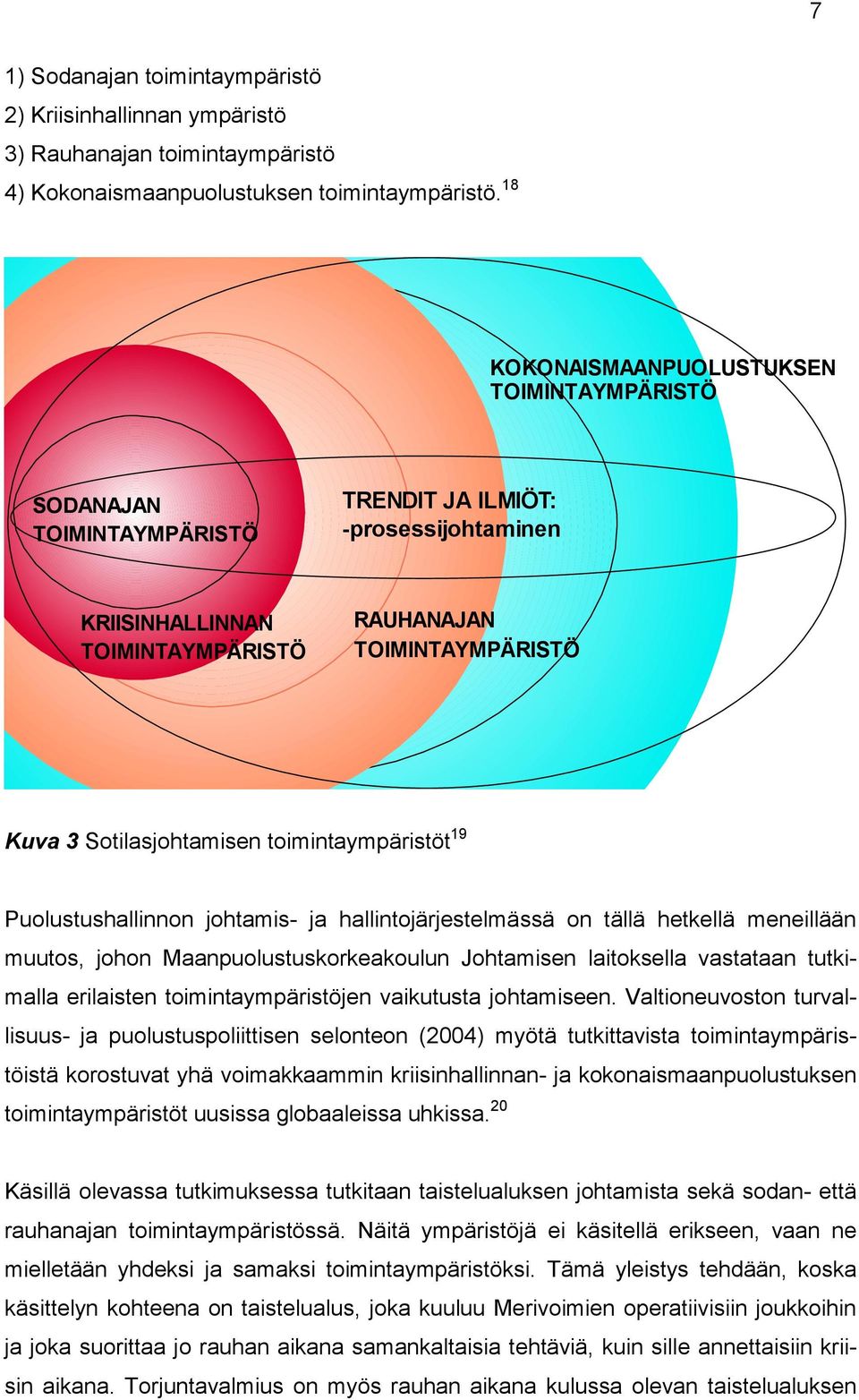 Sotilasjohtamisen toimintaympäristöt 19 Puolustushallinnon johtamis- ja hallintojärjestelmässä on tällä hetkellä meneillään muutos, johon Maanpuolustuskorkeakoulun Johtamisen laitoksella vastataan