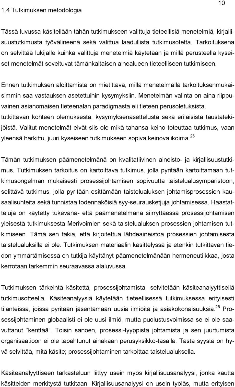 Ennen tutkimuksen aloittamista on mietittävä, millä menetelmällä tarkoituksenmukaisimmin saa vastauksen asetettuihin kysymyksiin.