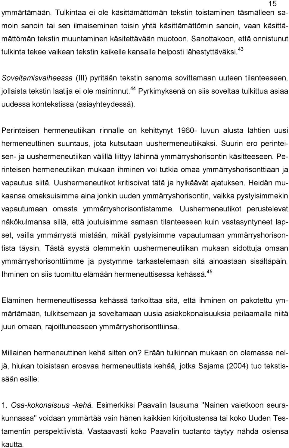 Sanottakoon, että onnistunut tulkinta tekee vaikean tekstin kaikelle kansalle helposti lähestyttäväksi.