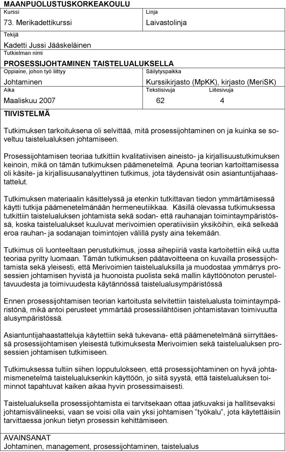 Säilytyspaikka Kurssikirjasto (MpKK), kirjasto (MeriSK) Tekstisivuja Liitesivuja 62 4 Tutkimuksen tarkoituksena oli selvittää, mitä prosessijohtaminen on ja kuinka se soveltuu taistelualuksen