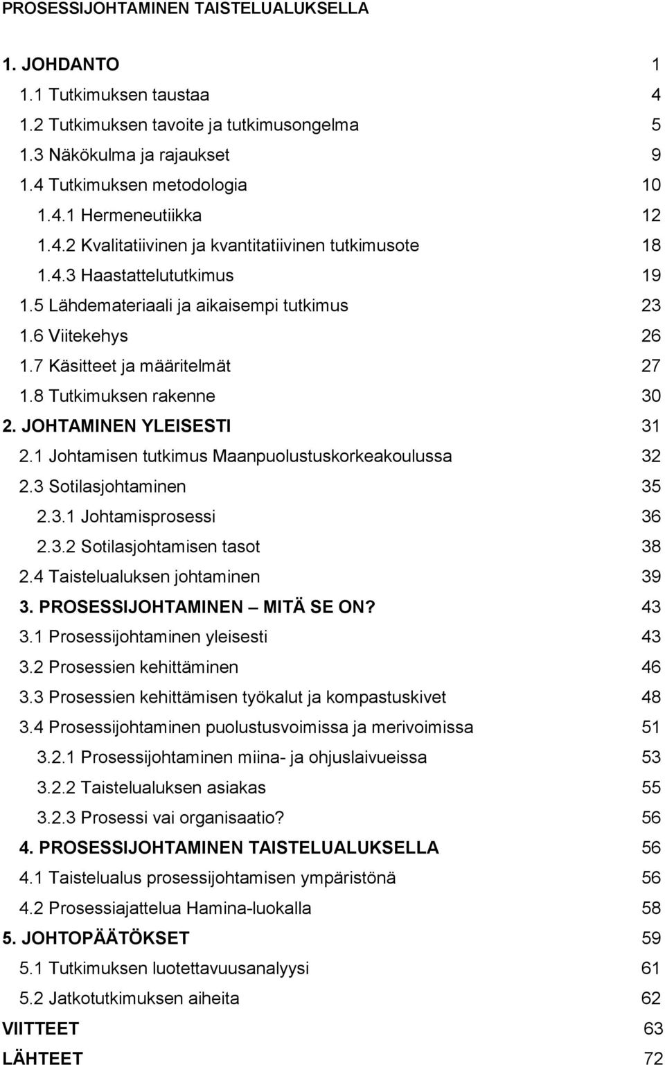 8 Tutkimuksen rakenne 30 2. JOHTAMINEN YLEISESTI 31 2.1 Johtamisen tutkimus Maanpuolustuskorkeakoulussa 32 2.3 Sotilasjohtaminen 35 2.3.1 Johtamisprosessi 36 2.3.2 Sotilasjohtamisen tasot 38 2.