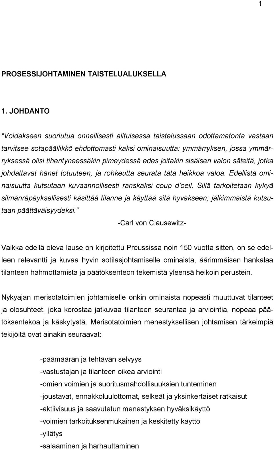 tihentyneessäkin pimeydessä edes joitakin sisäisen valon säteitä, jotka johdattavat hänet totuuteen, ja rohkeutta seurata tätä heikkoa valoa.