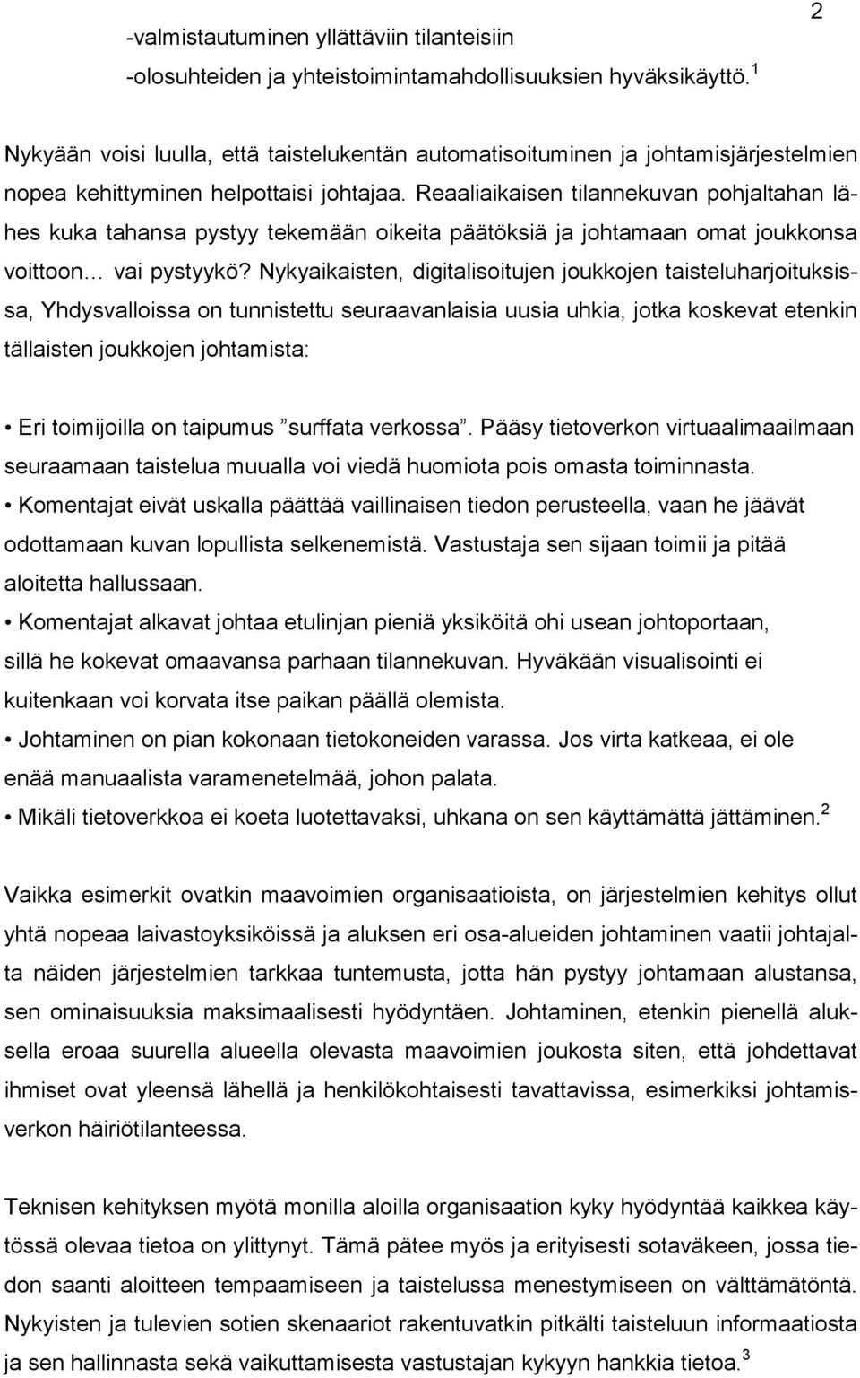 Reaaliaikaisen tilannekuvan pohjaltahan lähes kuka tahansa pystyy tekemään oikeita päätöksiä ja johtamaan omat joukkonsa voittoon vai pystyykö?