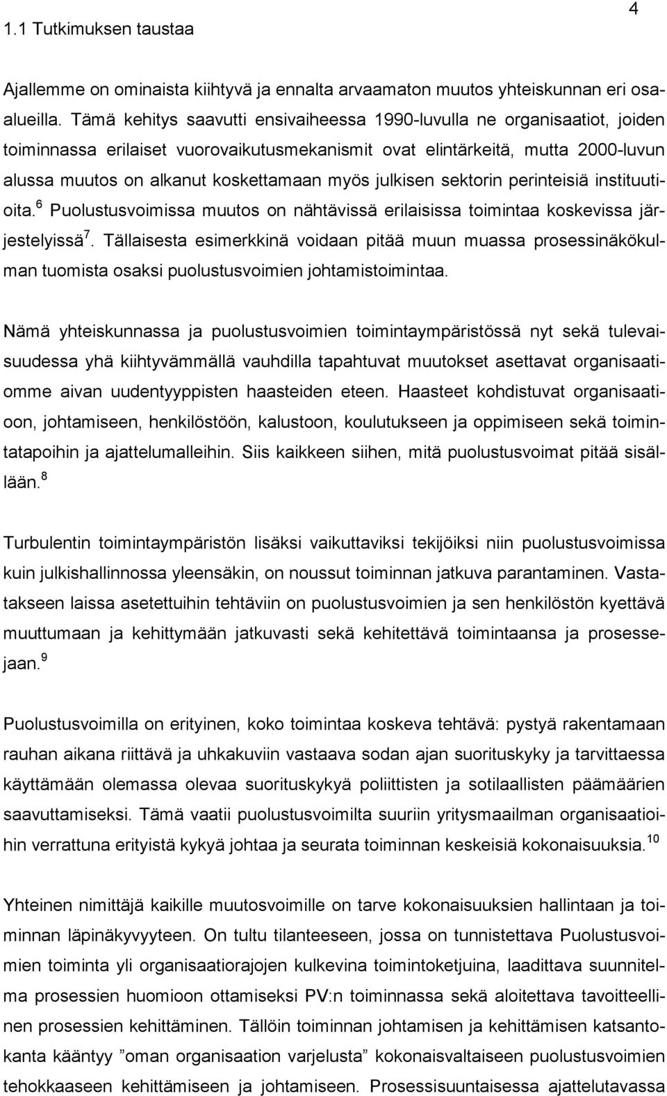 julkisen sektorin perinteisiä instituutioita. 6 Puolustusvoimissa muutos on nähtävissä erilaisissa toimintaa koskevissa järjestelyissä 7.