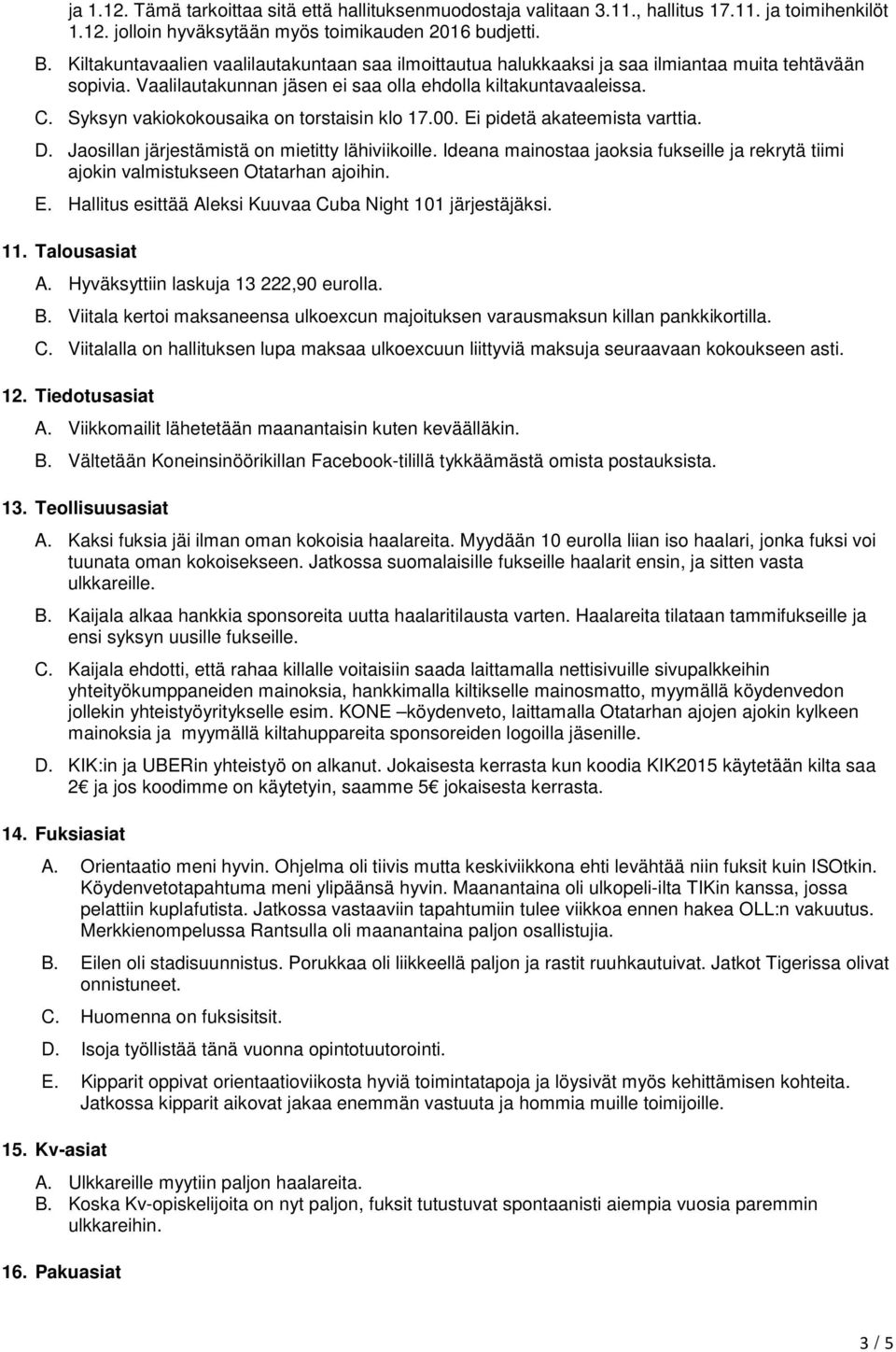 Syksyn vakiokokousaika on torstaisin klo 17.00. Ei pidetä akateemista varttia. D. Jaosillan järjestämistä on mietitty lähiviikoille.