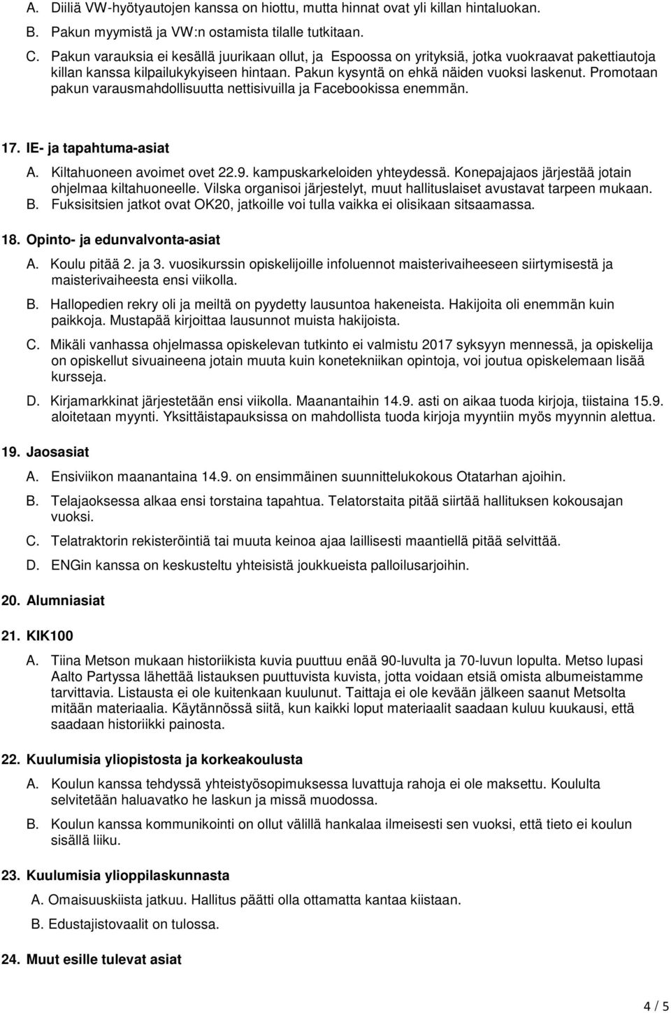 Promotaan pakun varausmahdollisuutta nettisivuilla ja Facebookissa enemmän. 17. IE- ja tapahtuma-asiat A. Kiltahuoneen avoimet ovet 22.9. kampuskarkeloiden yhteydessä.