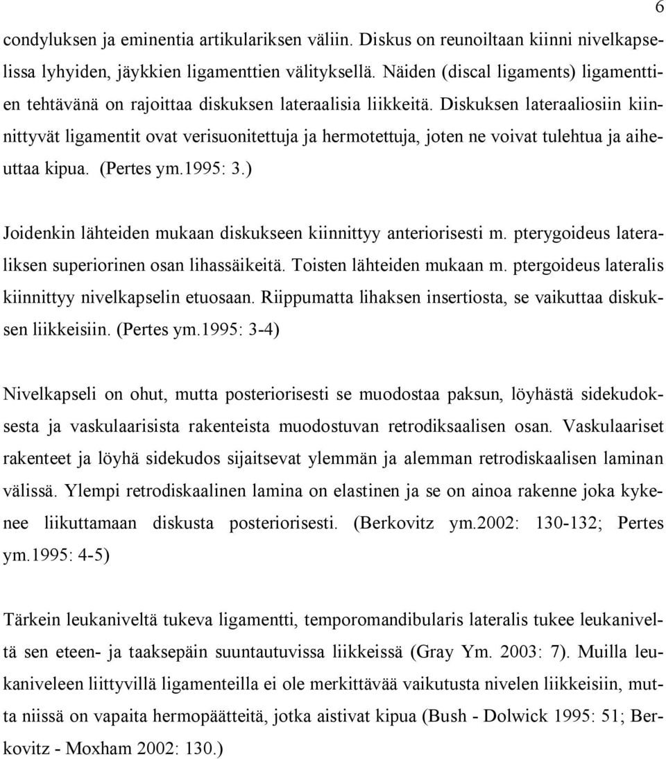 Diskuksen lateraaliosiin kiinnittyvät ligamentit ovat verisuonitettuja ja hermotettuja, joten ne voivat tulehtua ja aiheuttaa kipua. (Pertes ym.1995: 3.