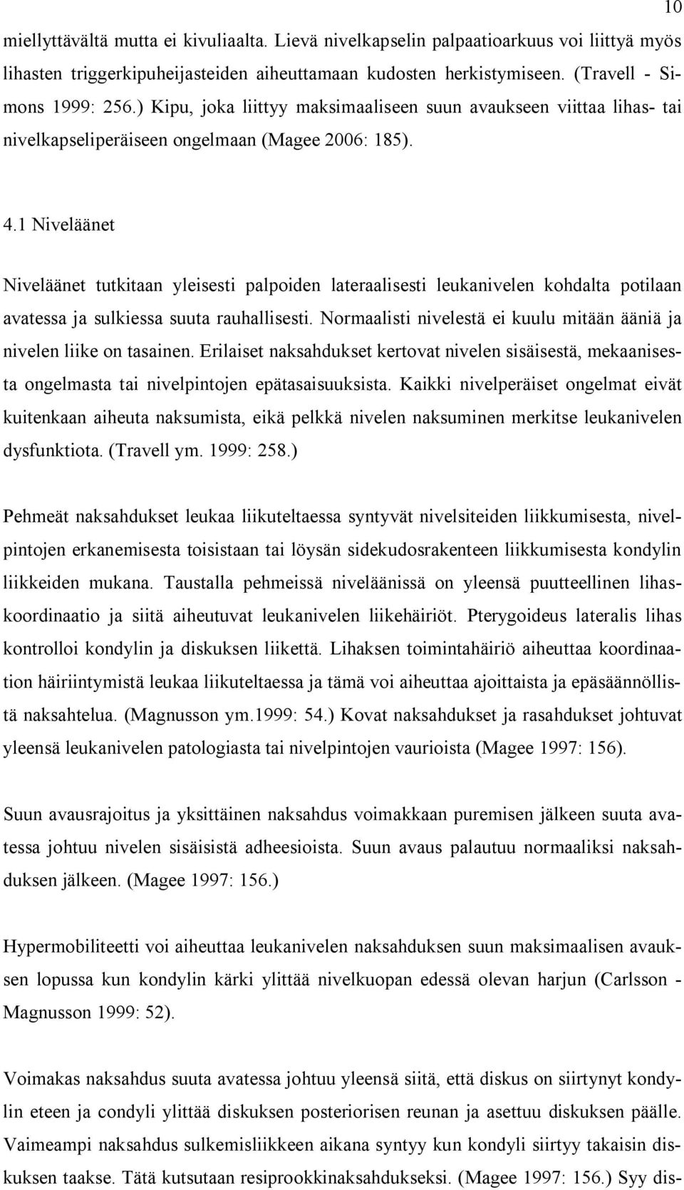 1 Niveläänet Niveläänet tutkitaan yleisesti palpoiden lateraalisesti leukanivelen kohdalta potilaan avatessa ja sulkiessa suuta rauhallisesti.