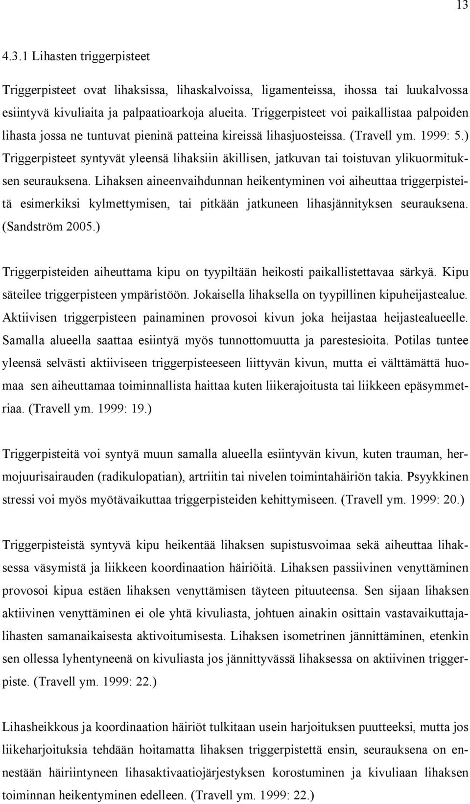 ) Triggerpisteet syntyvät yleensä lihaksiin äkillisen, jatkuvan tai toistuvan ylikuormituksen seurauksena.