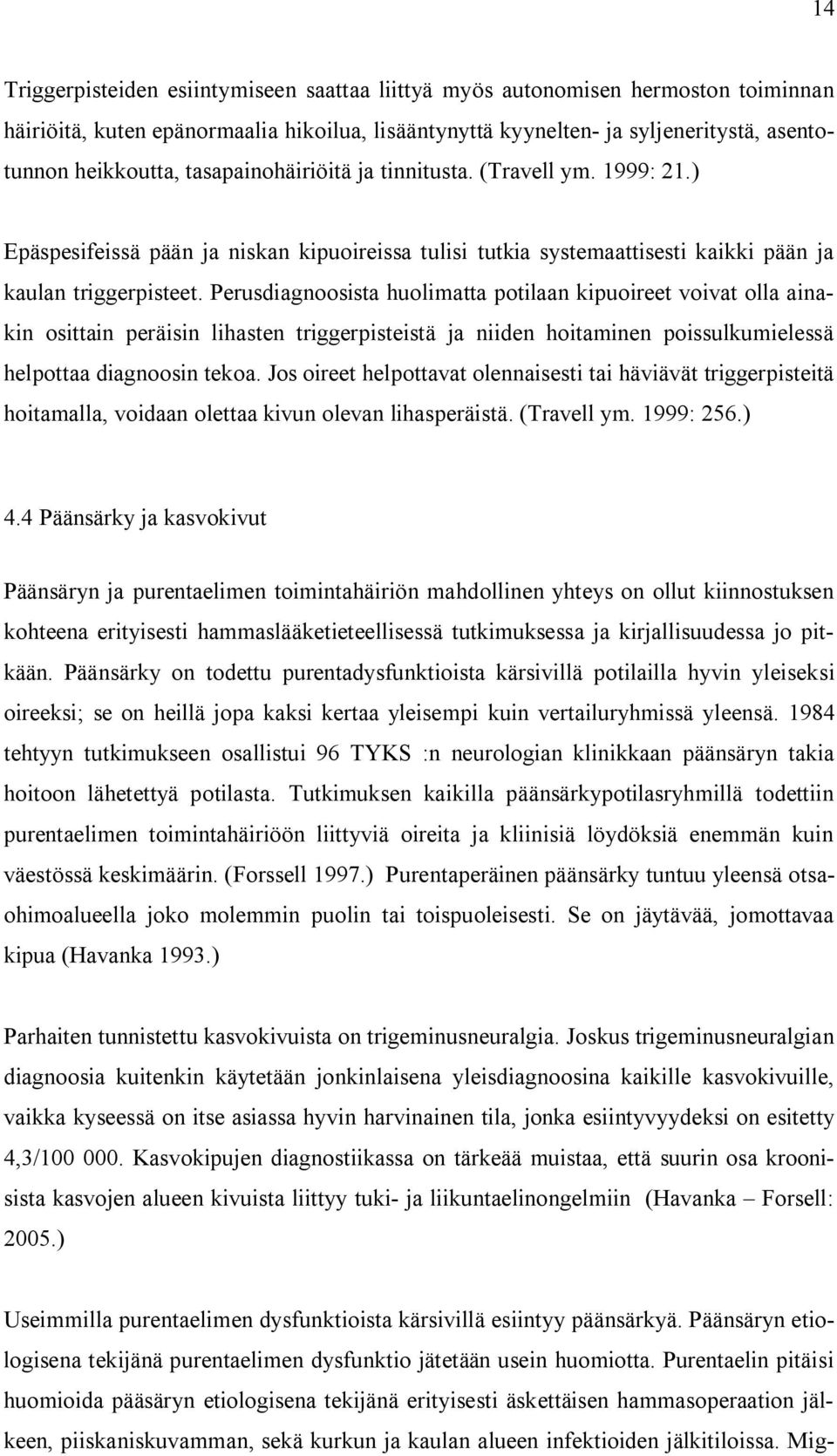 Perusdiagnoosista huolimatta potilaan kipuoireet voivat olla ainakin osittain peräisin lihasten triggerpisteistä ja niiden hoitaminen poissulkumielessä helpottaa diagnoosin tekoa.