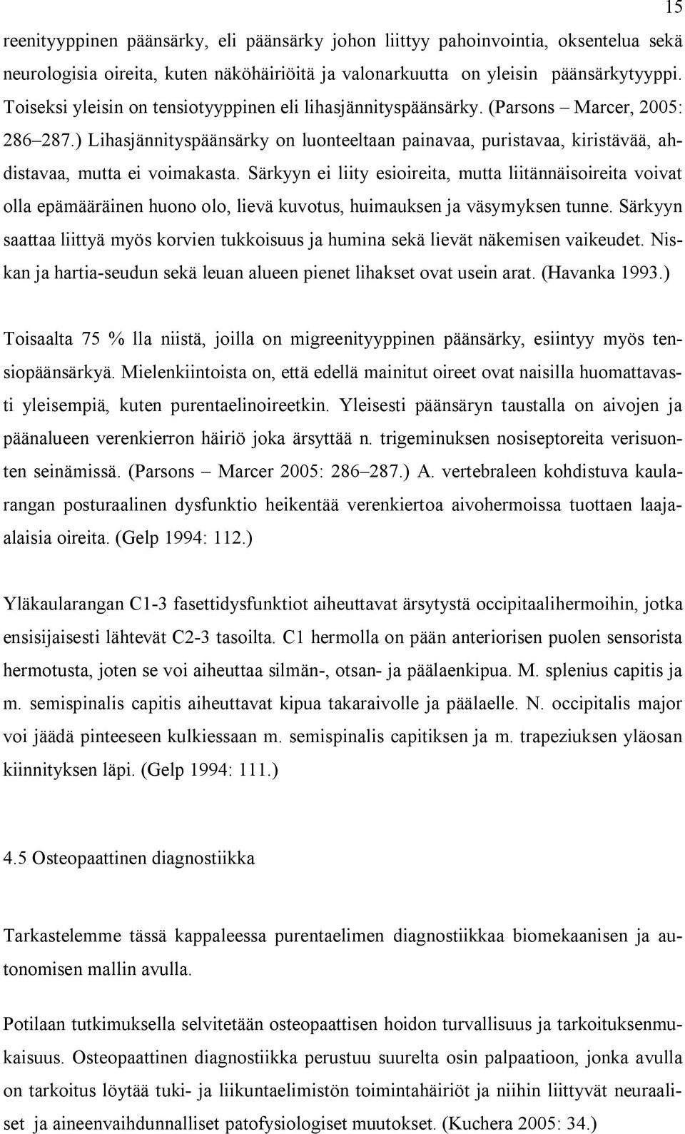 ) Lihasjännityspäänsärky on luonteeltaan painavaa, puristavaa, kiristävää, ahdistavaa, mutta ei voimakasta.