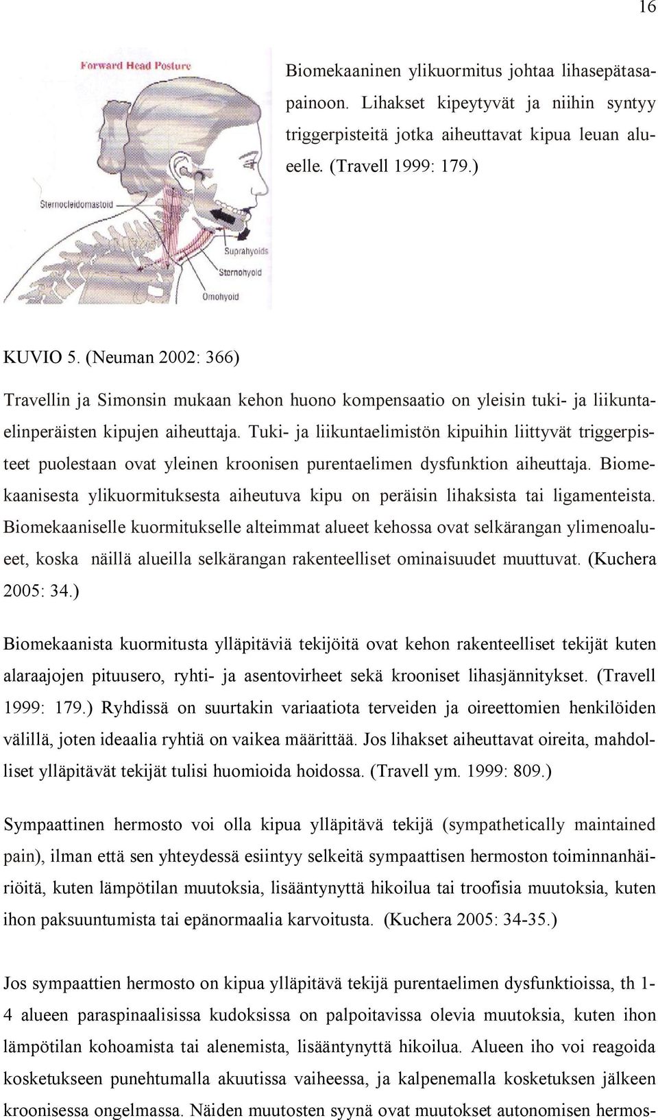 Tuki- ja liikuntaelimistön kipuihin liittyvät triggerpisteet puolestaan ovat yleinen kroonisen purentaelimen dysfunktion aiheuttaja.