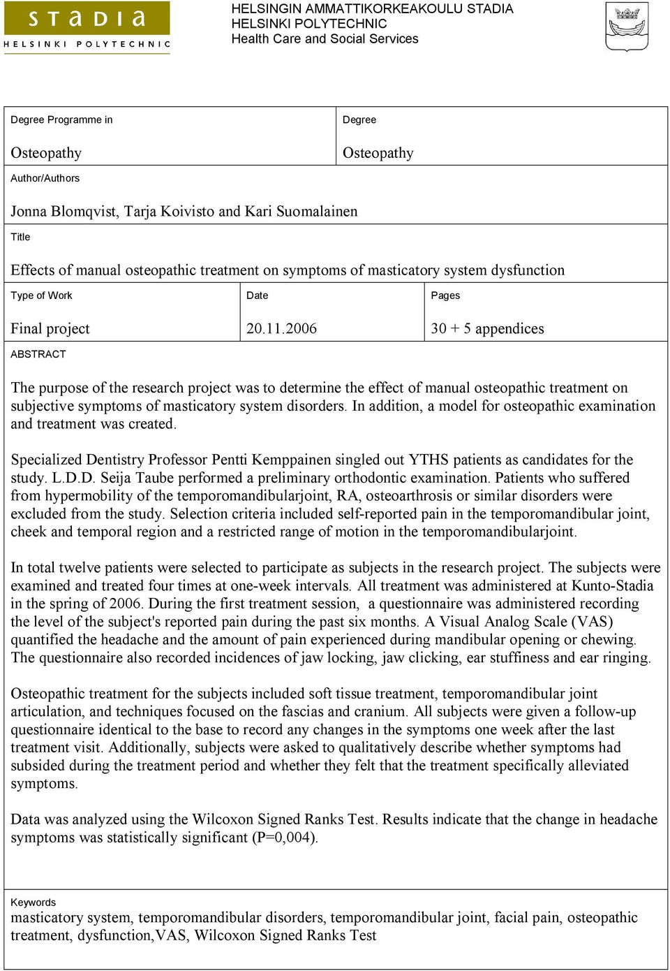 2006 Pages 30 + 5 appendices The purpose of the research project was to determine the effect of manual osteopathic treatment on subjective symptoms of masticatory system disorders.