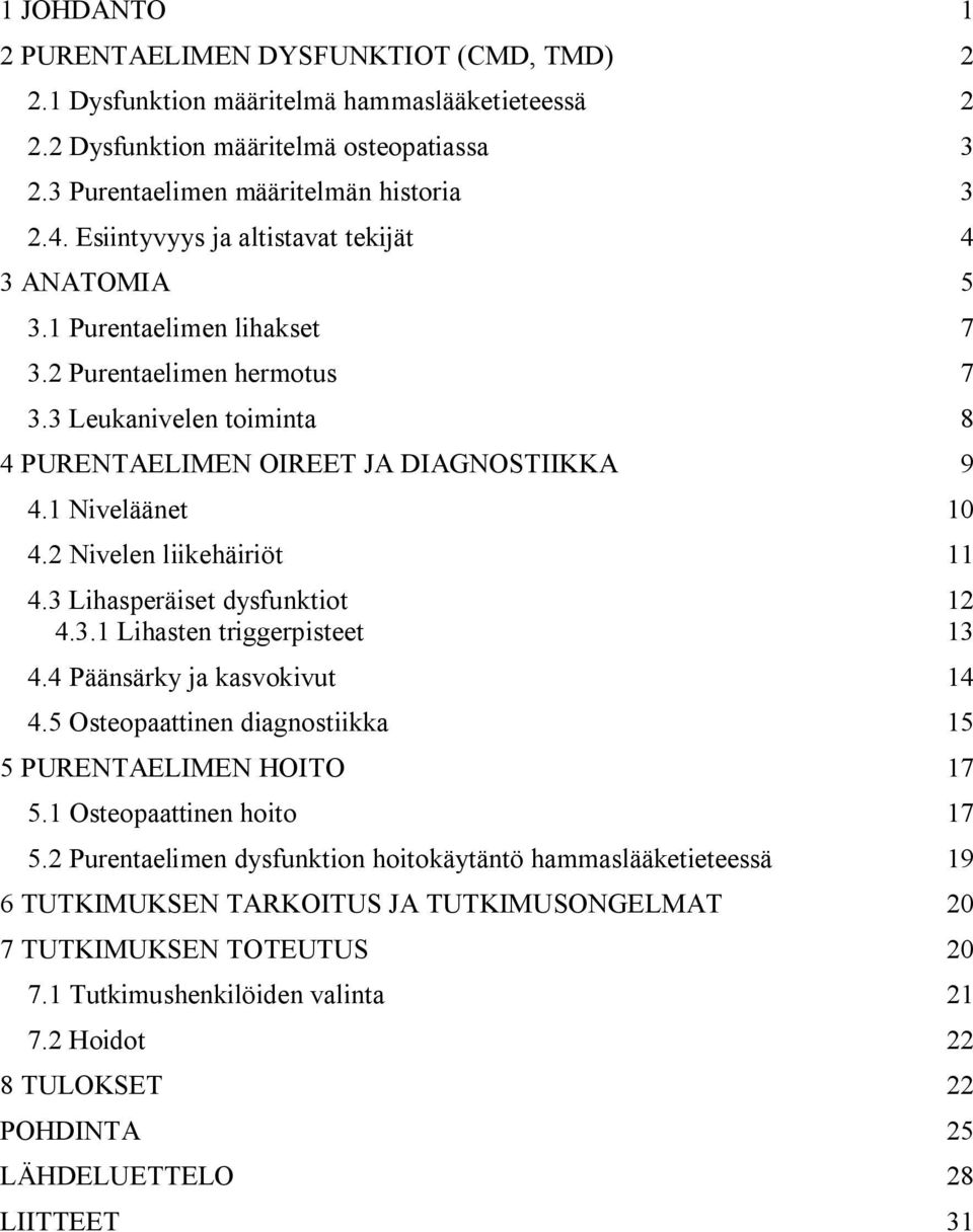 2 Nivelen liikehäiriöt 11 4.3 Lihasperäiset dysfunktiot 12 4.3.1 Lihasten triggerpisteet 13 4.4 Päänsärky ja kasvokivut 14 4.5 Osteopaattinen diagnostiikka 15 5 PURENTAELIMEN HOITO 17 5.