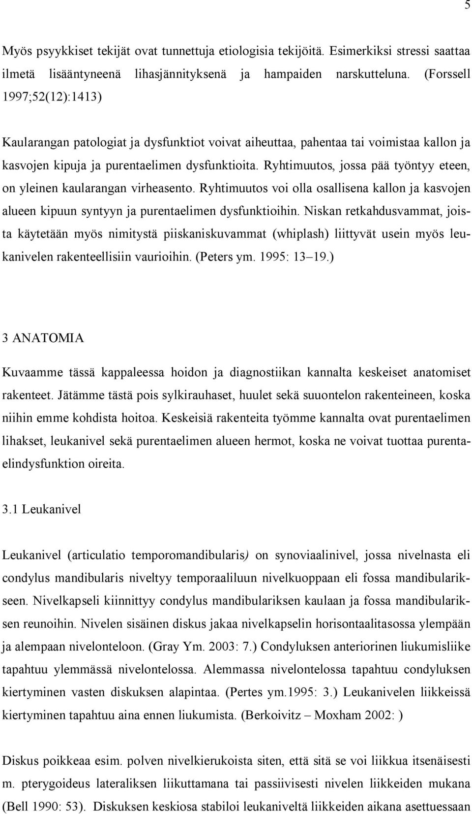 Ryhtimuutos, jossa pää työntyy eteen, on yleinen kaularangan virheasento. Ryhtimuutos voi olla osallisena kallon ja kasvojen alueen kipuun syntyyn ja purentaelimen dysfunktioihin.