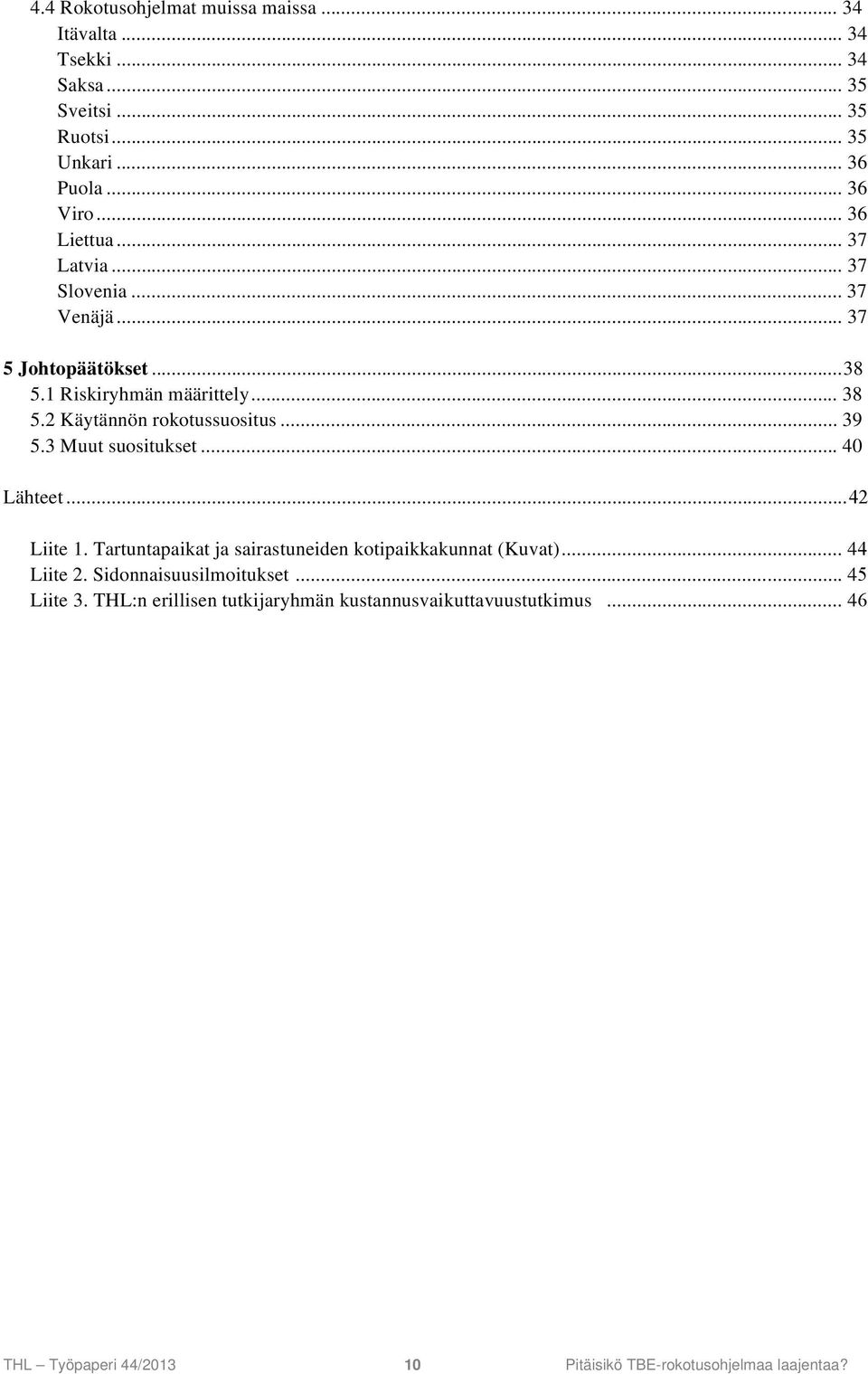 .. 39 5.3 Muut suositukset... 40 Lähteet...42 Liite 1. Tartuntapaikat ja sairastuneiden kotipaikkakunnat (Kuvat)... 44 Liite 2.