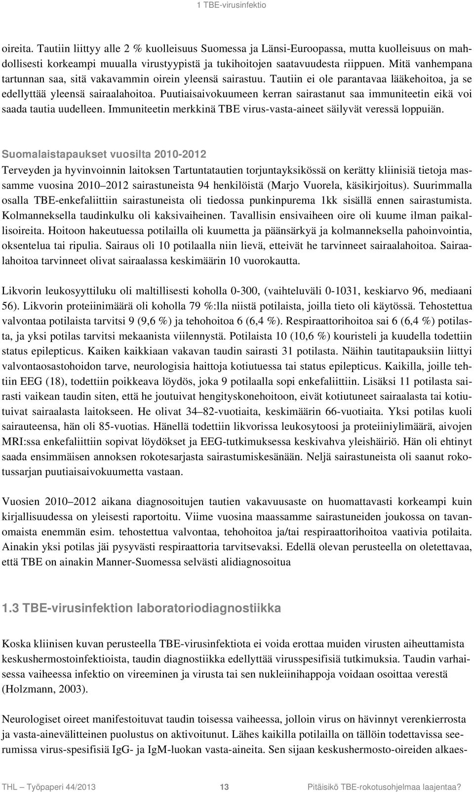 Mitä vanhempana tartunnan saa, sitä vakavammin oirein yleensä sairastuu. Tautiin ei ole parantavaa lääkehoitoa, ja se edellyttää yleensä sairaalahoitoa.