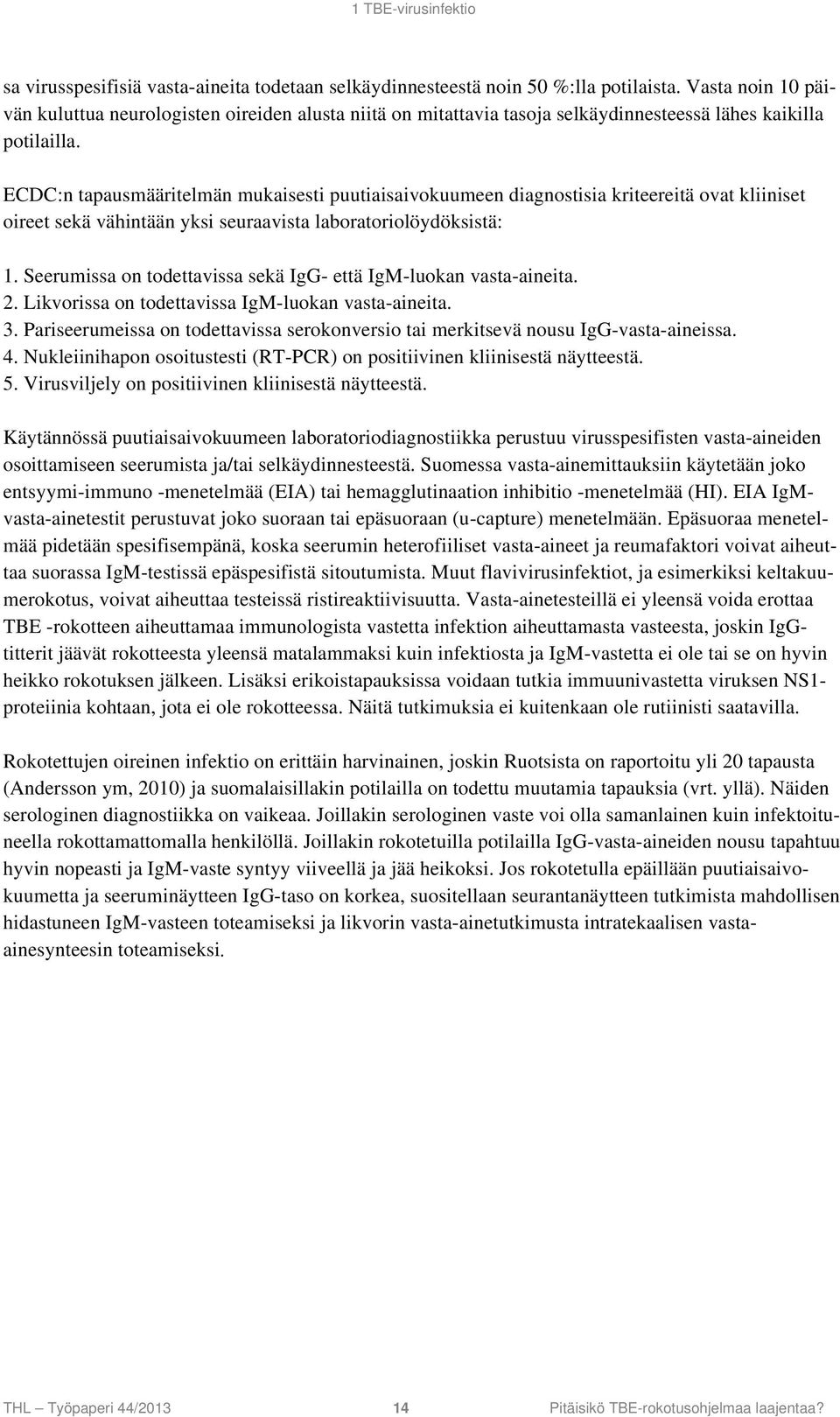 ECDC:n tapausmääritelmän mukaisesti puutiaisaivokuumeen diagnostisia kriteereitä ovat kliiniset oireet sekä vähintään yksi seuraavista laboratoriolöydöksistä: 1.