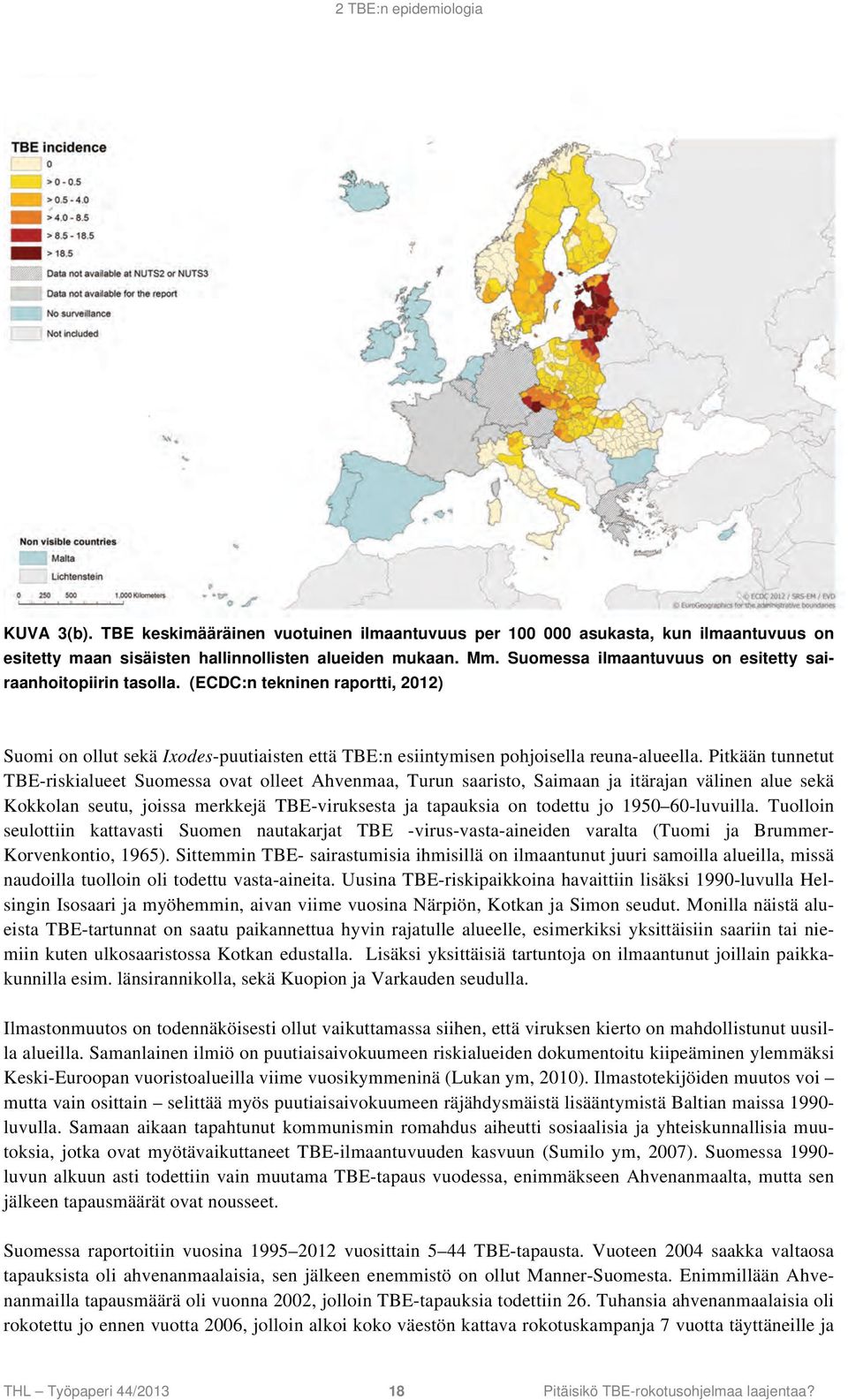 Pitkään tunnetut TBE-riskialueet Suomessa ovat olleet Ahvenmaa, Turun saaristo, Saimaan ja itärajan välinen alue sekä Kokkolan seutu, joissa merkkejä TBE-viruksesta ja tapauksia on todettu jo 1950