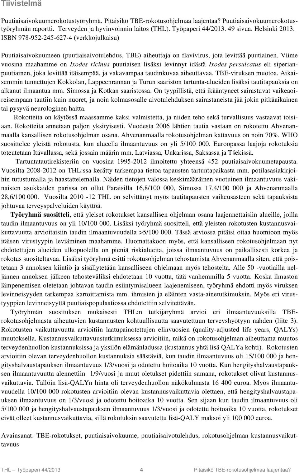 Viime vuosina maahamme on Ixodes ricinus puutiaisen lisäksi levinnyt idästä Ixodes persulcatus eli siperianpuutiainen, joka levittää itäisempää, ja vakavampaa taudinkuvaa aiheuttavaa, TBE-viruksen