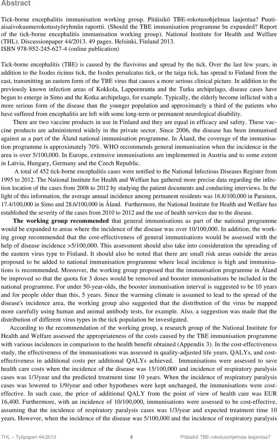 ISBN 978-952-245-627-4 (online publication) Tick-borne encephalitis (TBE) is caused by the flavivirus and spread by the tick.