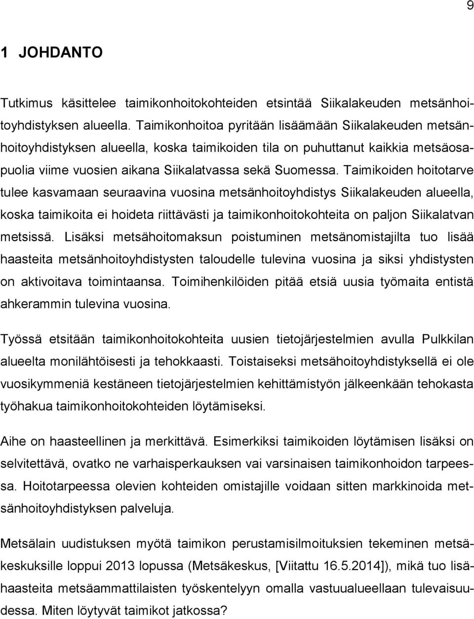 Taimikoiden hoitotarve tulee kasvamaan seuraavina vuosina metsänhoitoyhdistys Siikalakeuden alueella, koska taimikoita ei hoideta riittävästi ja taimikonhoitokohteita on paljon Siikalatvan metsissä.