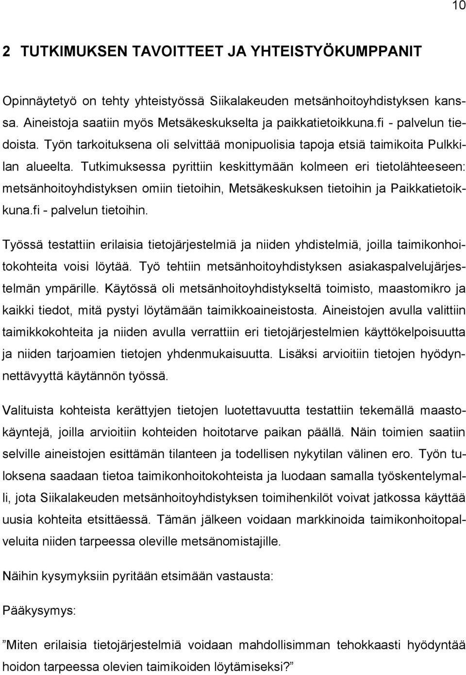 Tutkimuksessa pyrittiin keskittymään kolmeen eri tietolähteeseen: metsänhoitoyhdistyksen omiin tietoihin, Metsäkeskuksen tietoihin ja Paikkatietoikkuna.fi - palvelun tietoihin.