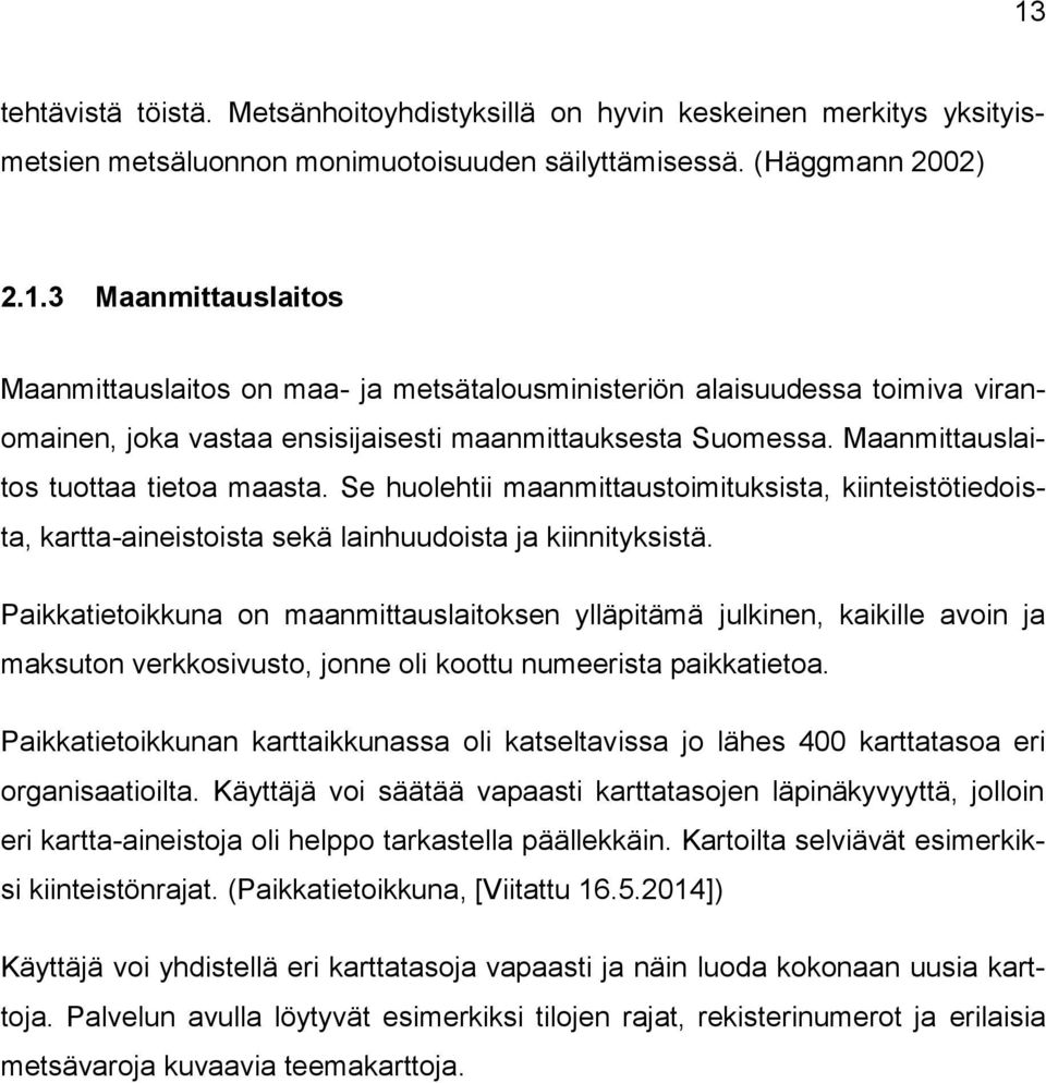 Paikkatietoikkuna on maanmittauslaitoksen ylläpitämä julkinen, kaikille avoin ja maksuton verkkosivusto, jonne oli koottu numeerista paikkatietoa.