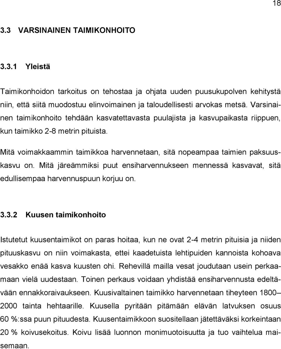 Mitä voimakkaammin taimikkoa harvennetaan, sitä nopeampaa taimien paksuuskasvu on. Mitä järeämmiksi puut ensiharvennukseen mennessä kasvavat, sitä edullisempaa harvennuspuun korjuu on. 3.