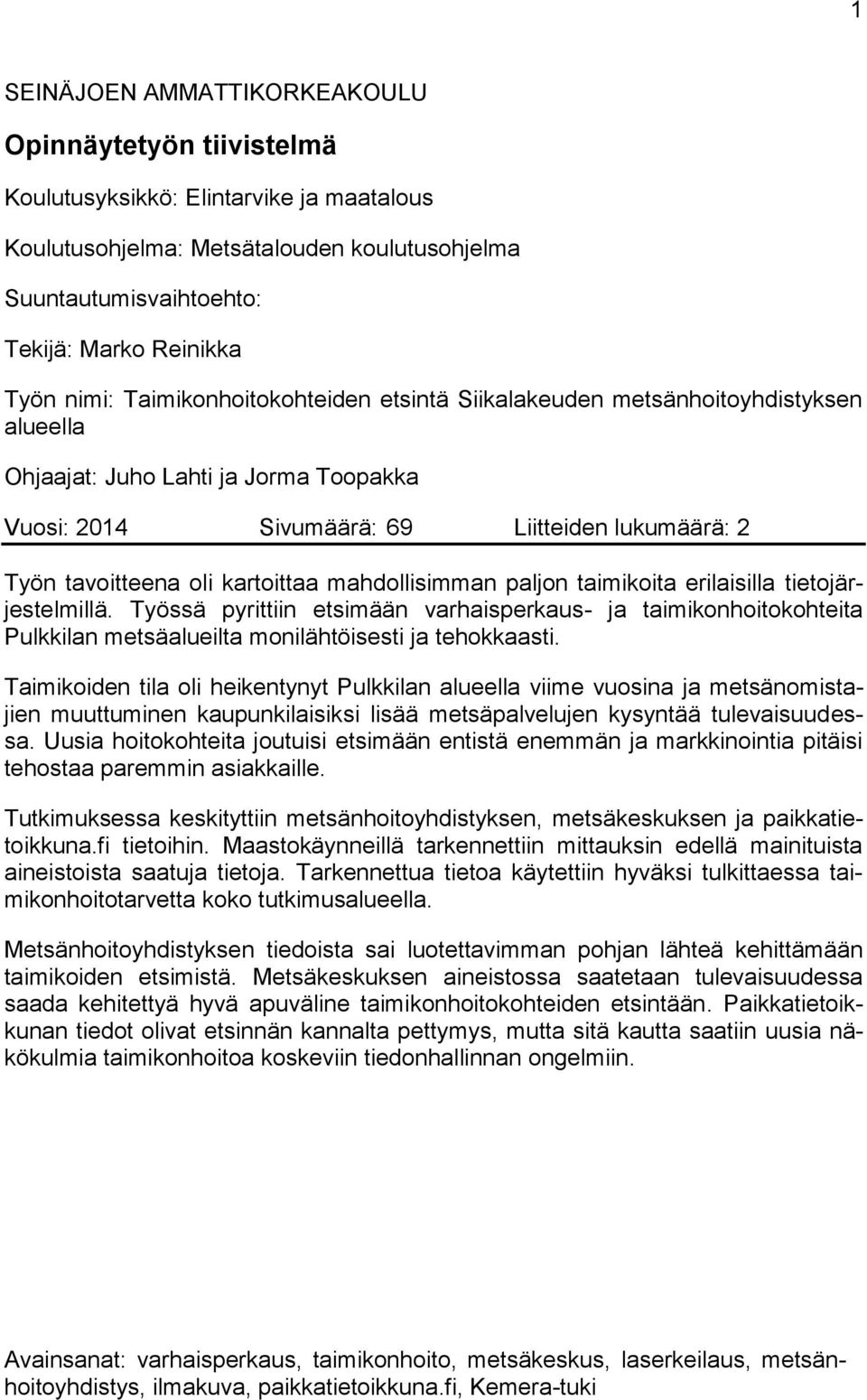 kartoittaa mahdollisimman paljon taimikoita erilaisilla tietojärjestelmillä. Työssä pyrittiin etsimään varhaisperkaus- ja taimikonhoitokohteita Pulkkilan metsäalueilta monilähtöisesti ja tehokkaasti.