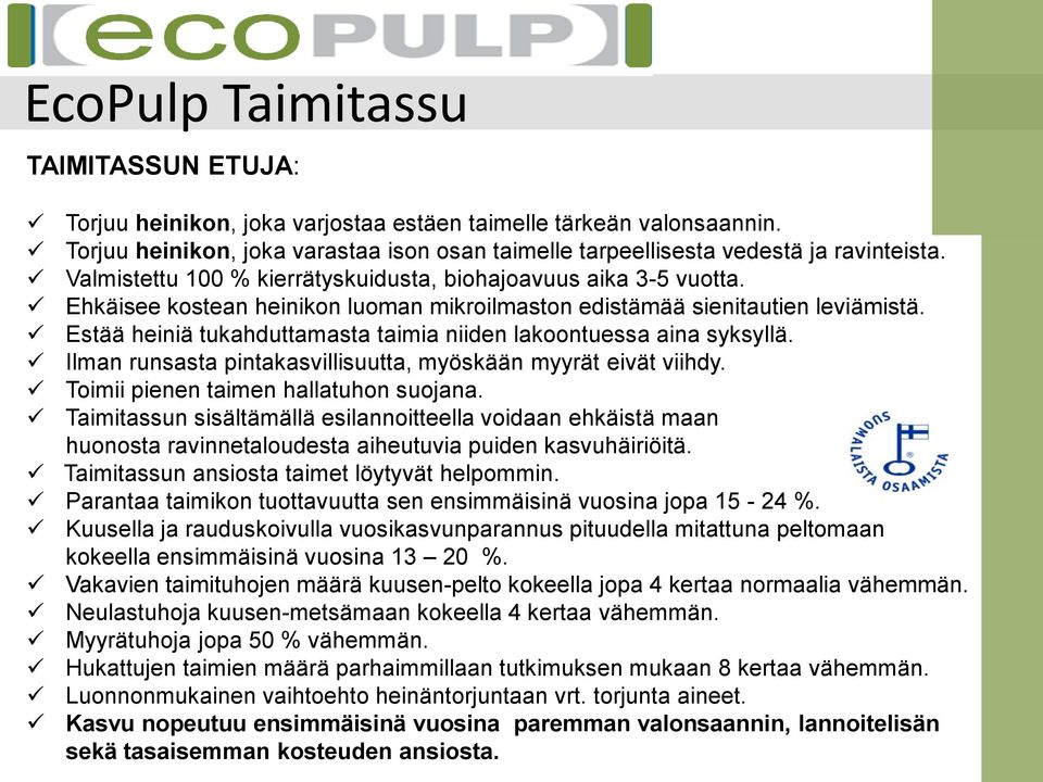 Estää heiniä tukahduttamasta taimia niiden lakoontuessa aina syksyllä. Ilman runsasta pintakasvillisuutta, myöskään myyrät eivät viihdy. Toimii pienen taimen hallatuhon suojana.