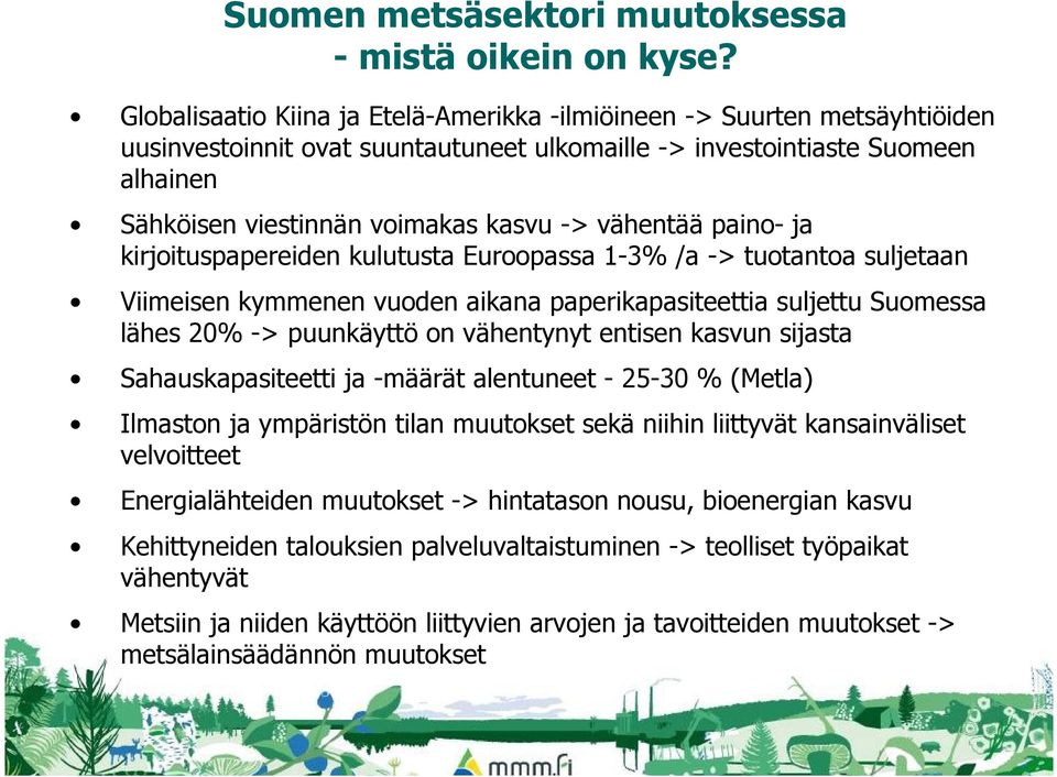 vähentää paino- ja kirjoituspapereiden kulutusta Euroopassa 1-3% /a -> tuotantoa suljetaan Viimeisen kymmenen vuoden aikana paperikapasiteettia suljettu Suomessa lähes 20% -> puunkäyttö on vähentynyt