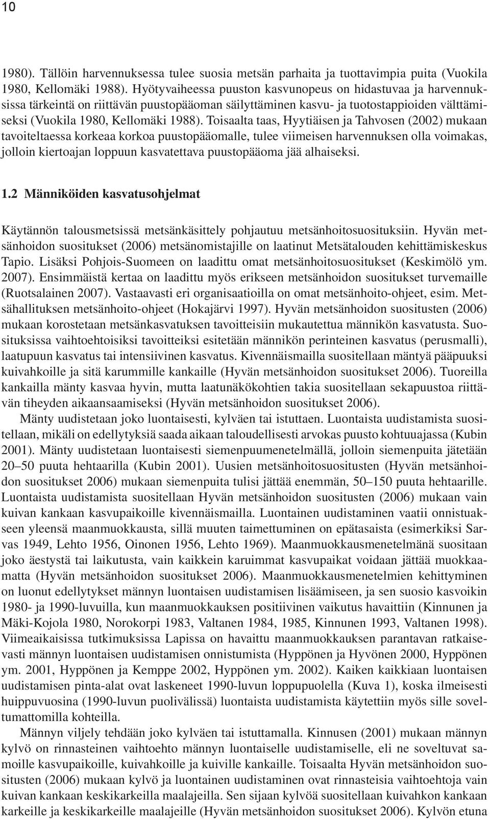 Toisaalta taas, Hyytiäisen ja Tahvosen (2002) mukaan tavoiteltaessa korkeaa korkoa puustopääomalle, tulee viimeisen harvennuksen olla voimakas, jolloin kiertoajan loppuun kasvatettava puustopääoma