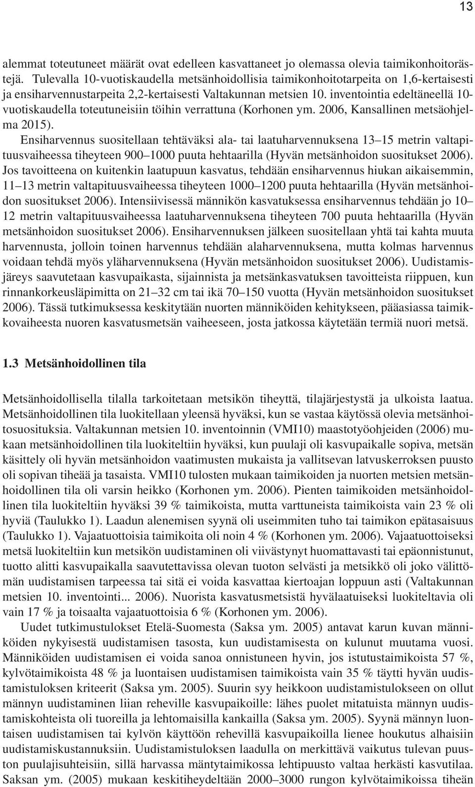 inventointia edeltäneellä 10- vuotiskaudella toteutuneisiin töihin verrattuna (Korhonen ym. 2006, Kansallinen metsäohjelma 2015).