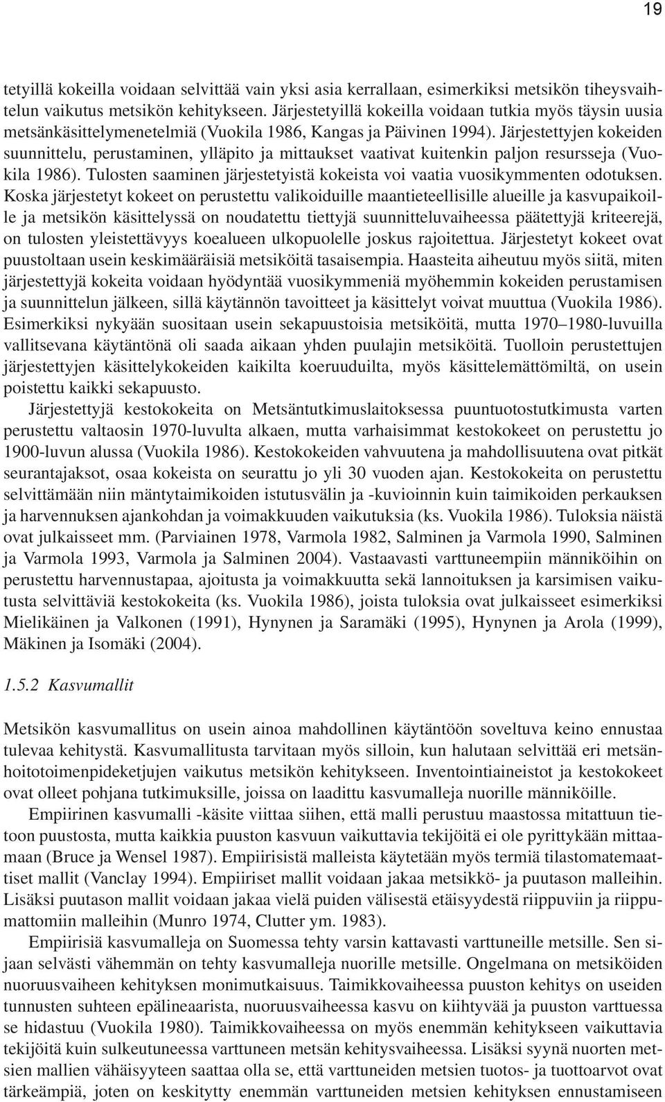 Järjestettyjen kokeiden suunnittelu, perustaminen, ylläpito ja mittaukset vaativat kuitenkin paljon resursseja (Vuokila 1986).