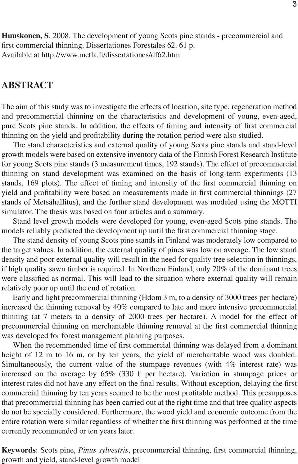 pure Scots pine stands. In addition, the effects of timing and intensity of first commercial thinning on the yield and profitability during the rotation period were also studied.