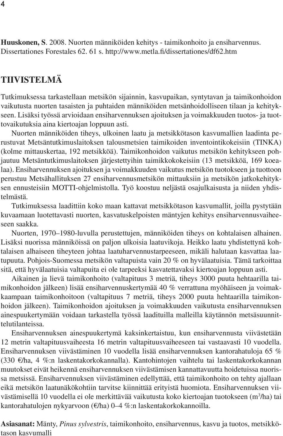 kehitykseen. Lisäksi työssä arvioidaan ensiharvennuksen ajoituksen ja voimakkuuden tuotos- ja tuottovaikutuksia aina kiertoajan loppuun asti.