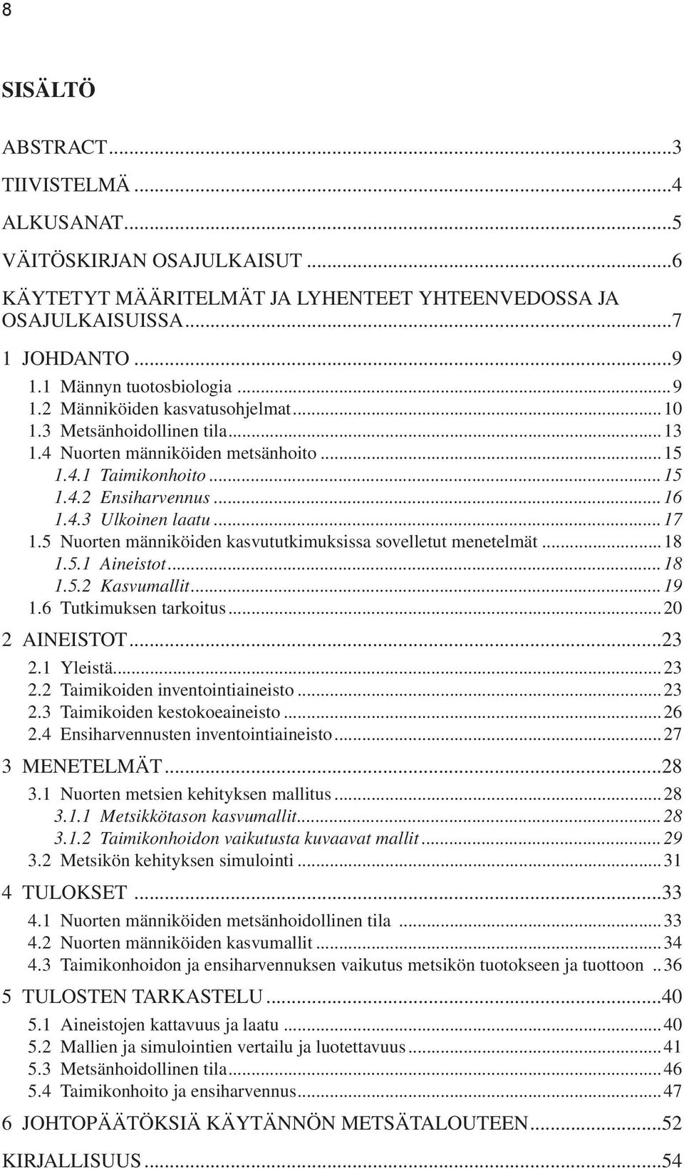 5 Nuorten männiköiden kasvututkimuksissa sovelletut menetelmät...18 1.5.1 Aineistot...18 1.5.2 Kasvumallit...19 1.6 Tutkimuksen tarkoitus...20 2 AINEISTOT...23 2.1 Yleistä...23 2.2 Taimikoiden inventointiaineisto.