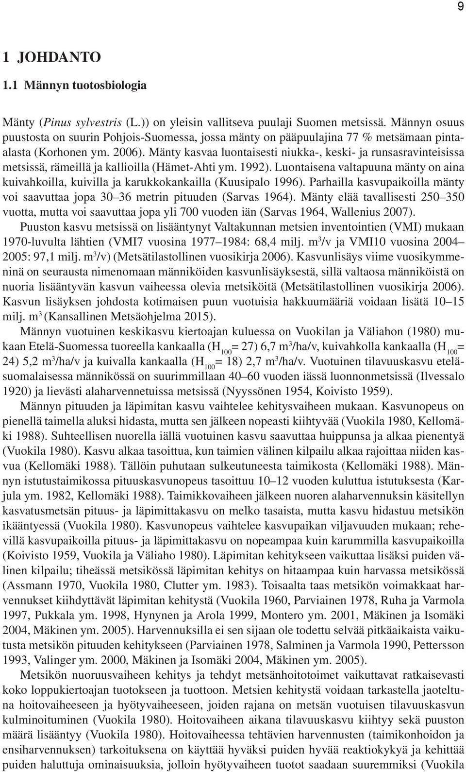 Mänty kasvaa luontaisesti niukka-, keski- ja runsasravinteisissa metsissä, rämeillä ja kallioilla (Hämet-Ahti ym. 1992).