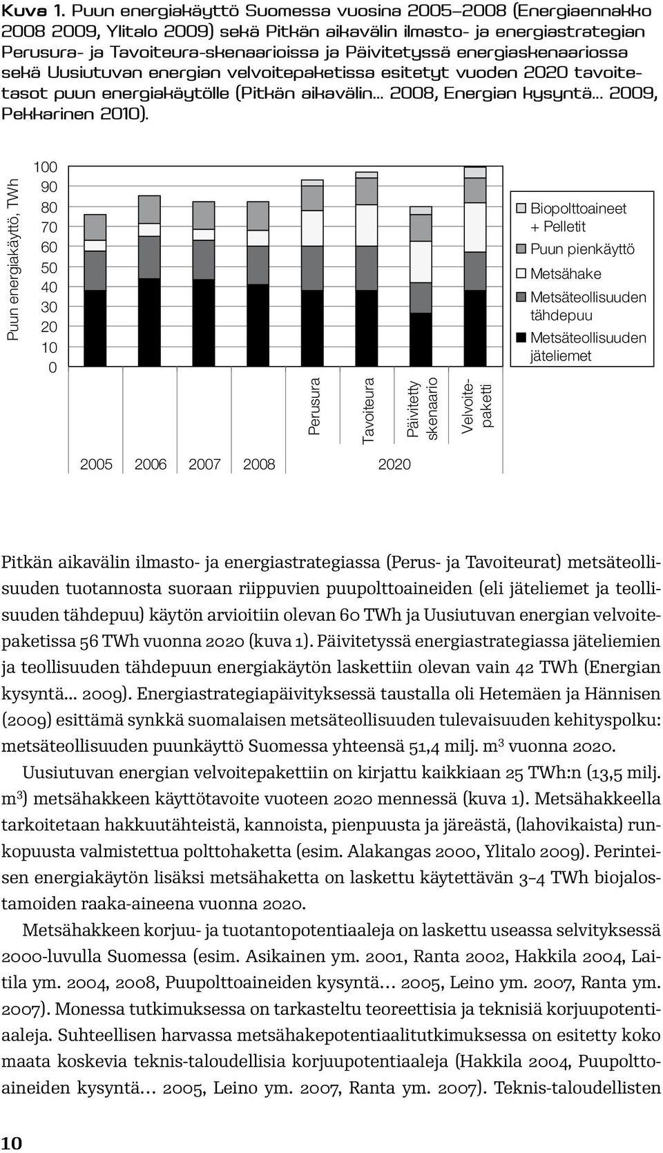 energiaskenaariossa sekä Uusiutuvan energian velvoitepaketissa esitetyt vuoden 2020 tavoitetasot puun energiakäytölle (Pitkän aikavälin 2008, Energian kysyntä... 2009, Pekkarinen 2010).