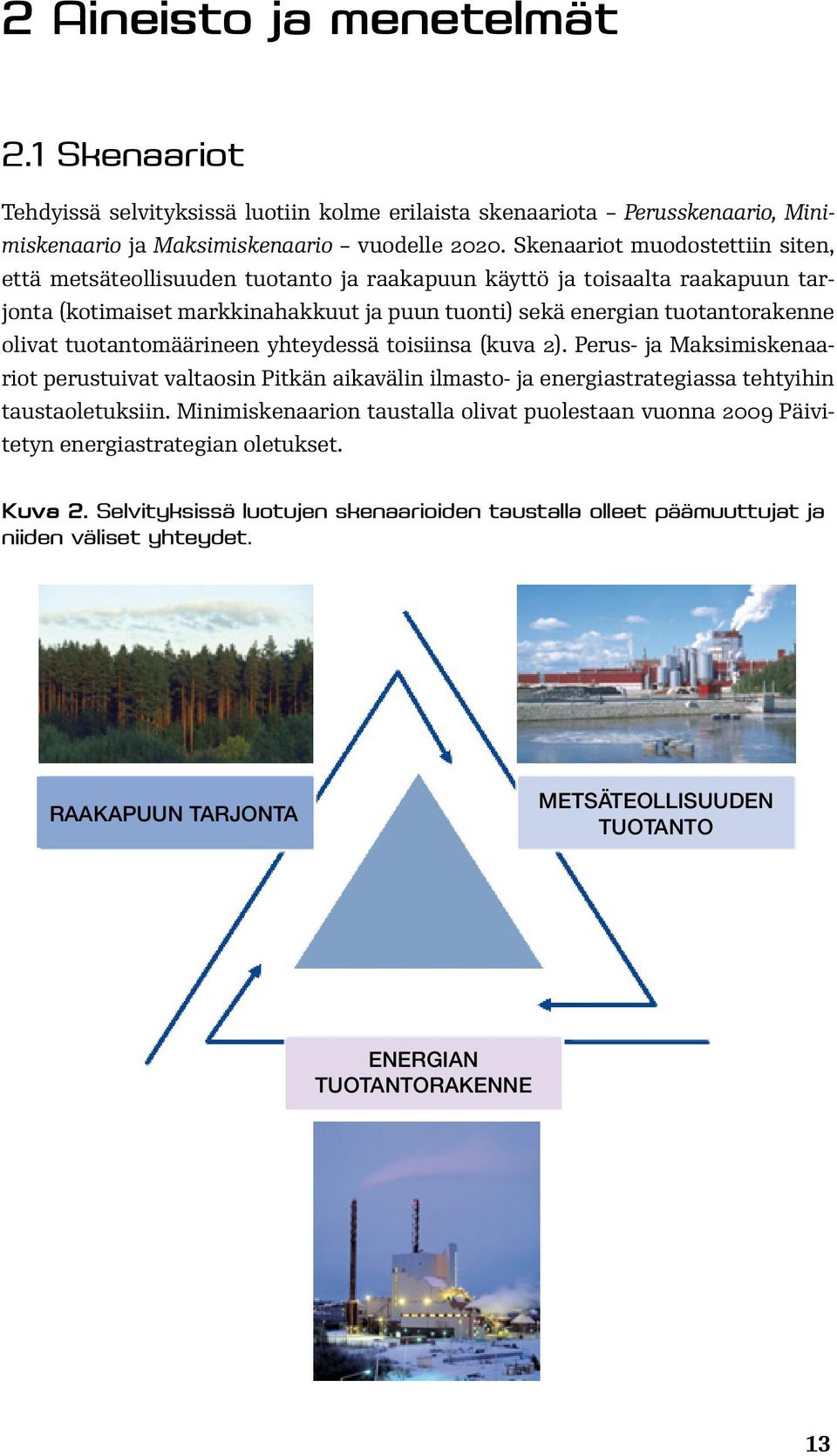 tuotantomäärineen yhteydessä toisiinsa (kuva 2). Perus ja Maksimiskenaariot perustuivat valtaosin Pitkän aikavälin ilmasto ja energiastrategiassa tehtyihin taustaoletuksiin.