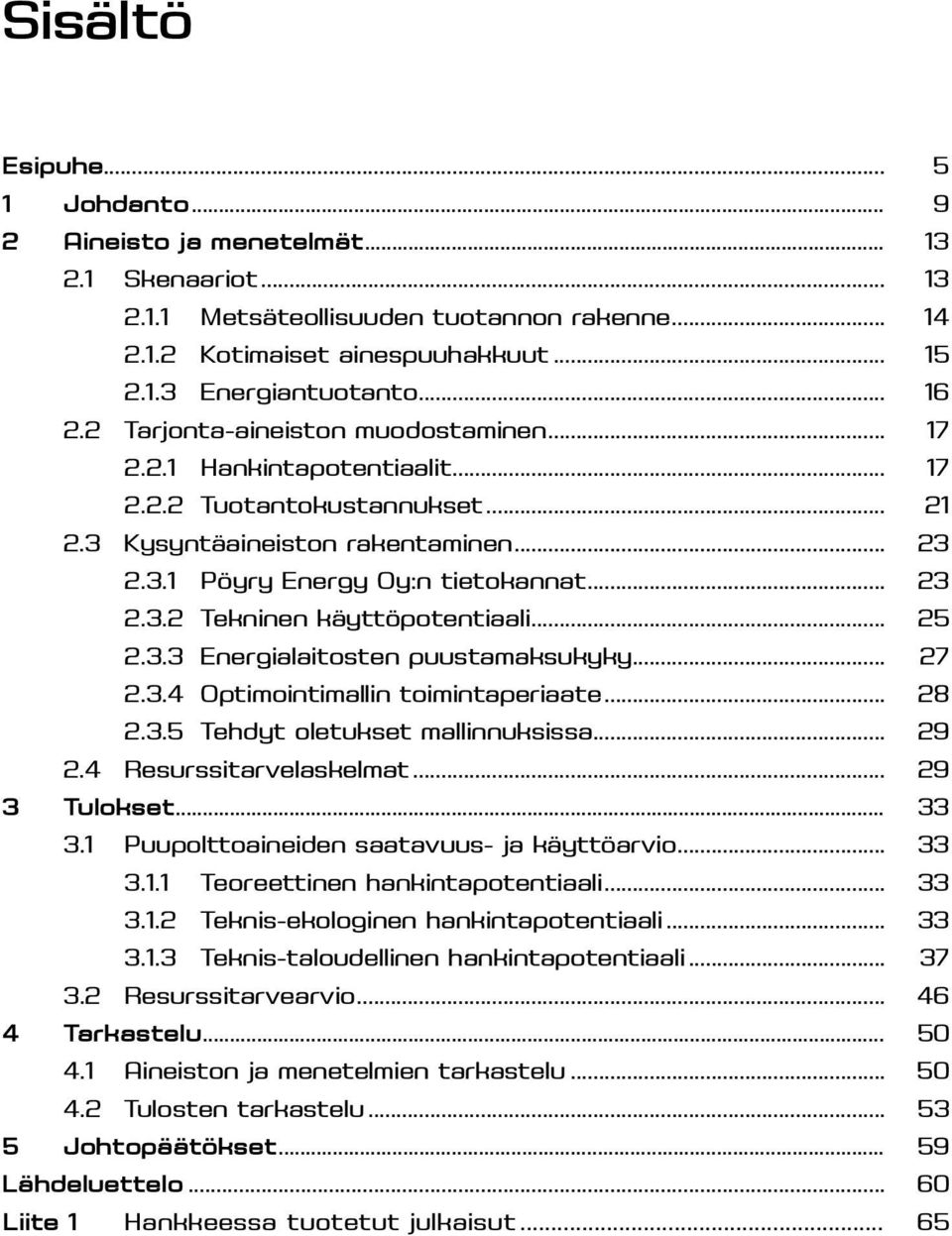 .. 25 2.3.3 Energialaitosten puustamaksukyky... 27 2.3.4 Optimointimallin toimintaperiaate... 28 2.3.5 Tehdyt oletukset mallinnuksissa... 29 2.4 Resurssitarvelaskelmat... 29 3 Tulokset... 33 3.