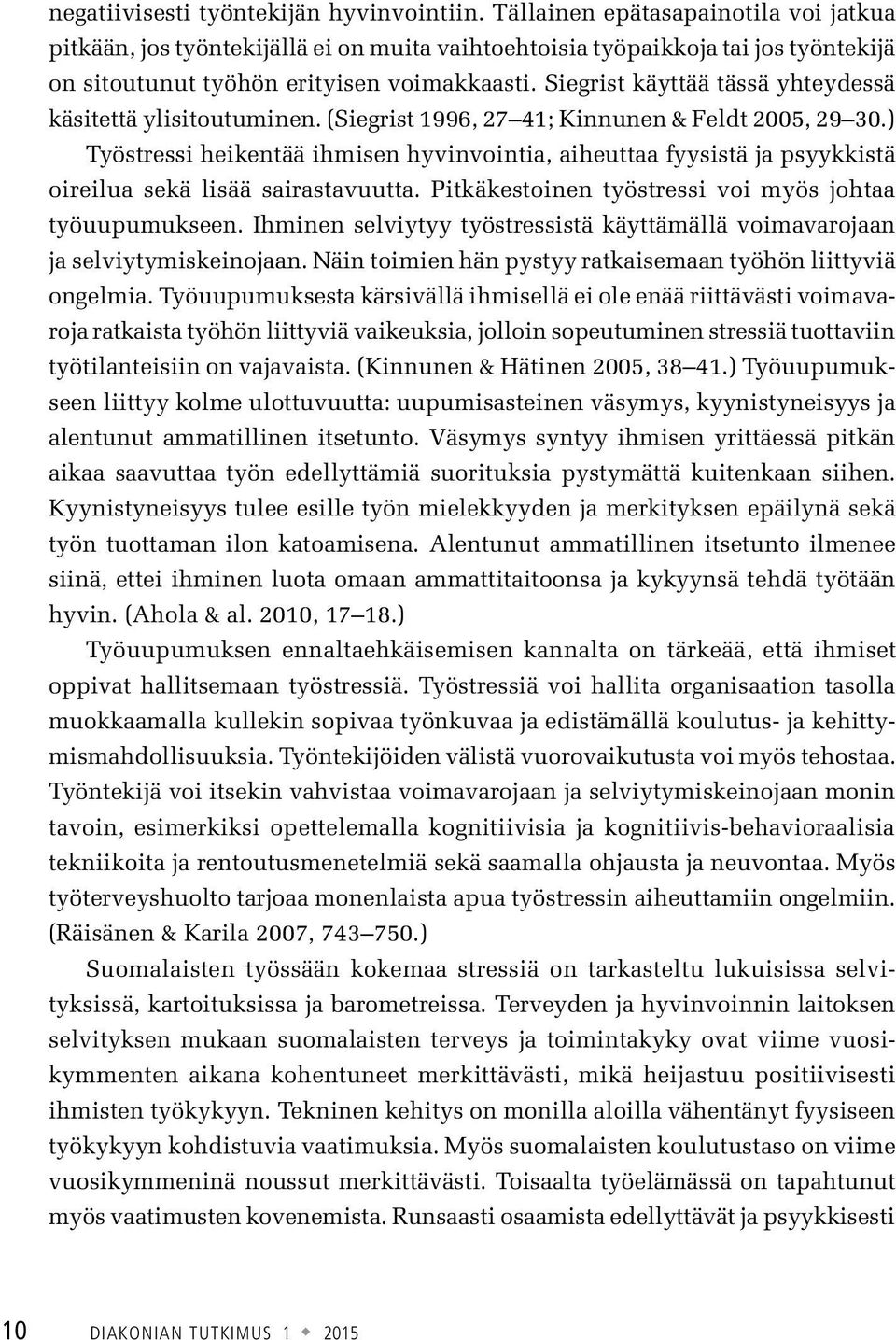 Siegrist käyttää tässä yhteydessä käsitettä ylisitoutuminen. (Siegrist 1996, 27 41; Kinnunen & Feldt 2005, 29 30.