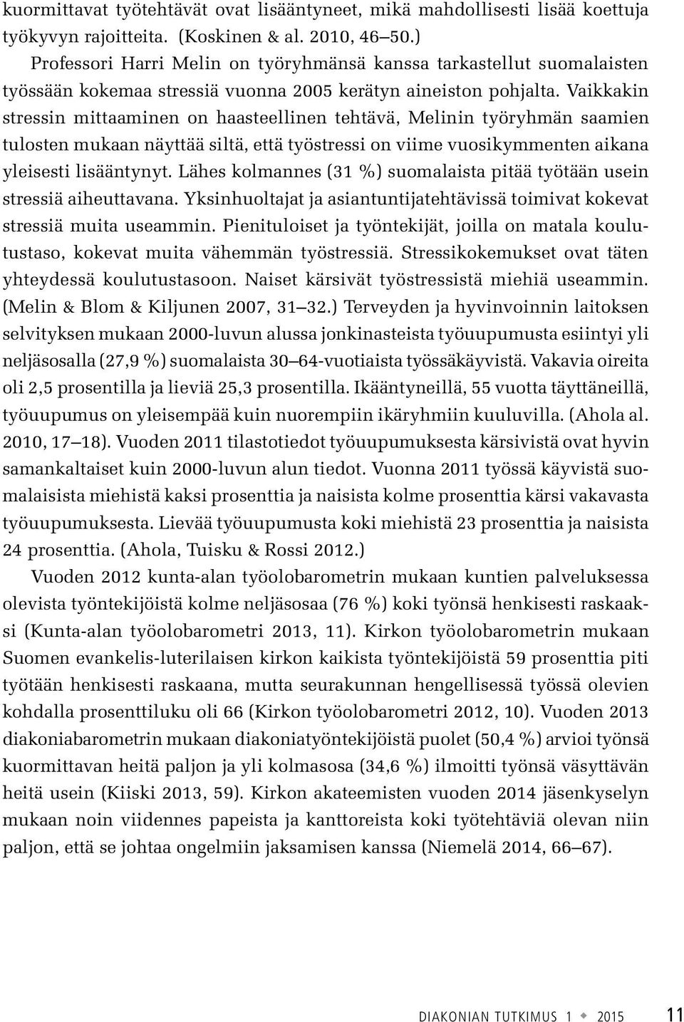 Vaikkakin stressin mittaaminen on haasteellinen tehtävä, Melinin työryhmän saamien tulosten mukaan näyttää siltä, että työstressi on viime vuosikymmenten aikana yleisesti lisääntynyt.