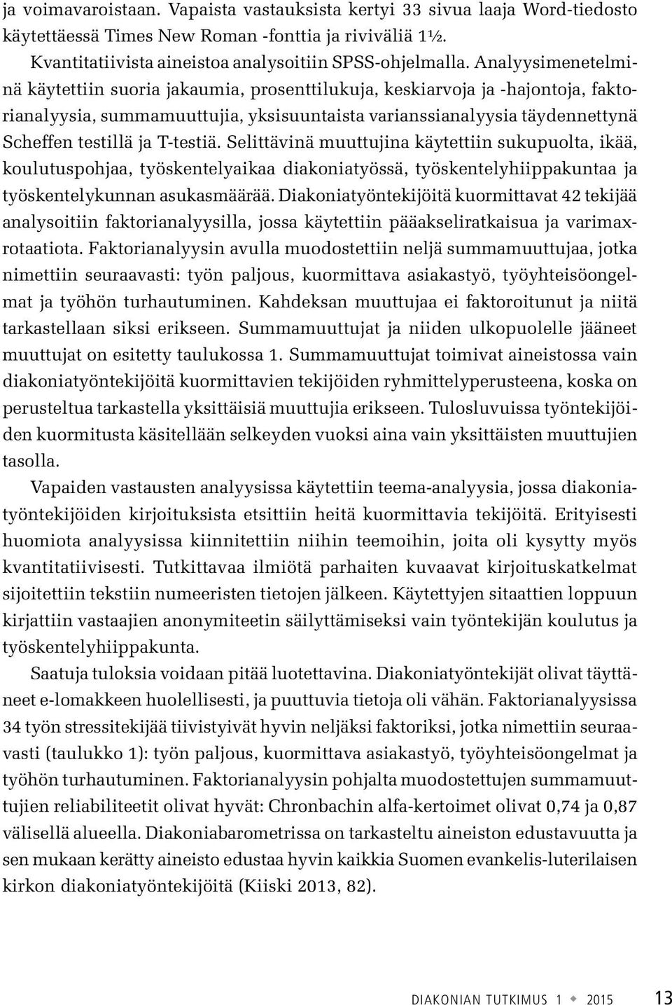 T-testiä. Selittävinä muuttujina käytettiin sukupuolta, ikää, koulutuspohjaa, työskentelyaikaa diakoniatyössä, työskentelyhiippakuntaa ja työskentelykunnan asukasmäärää.