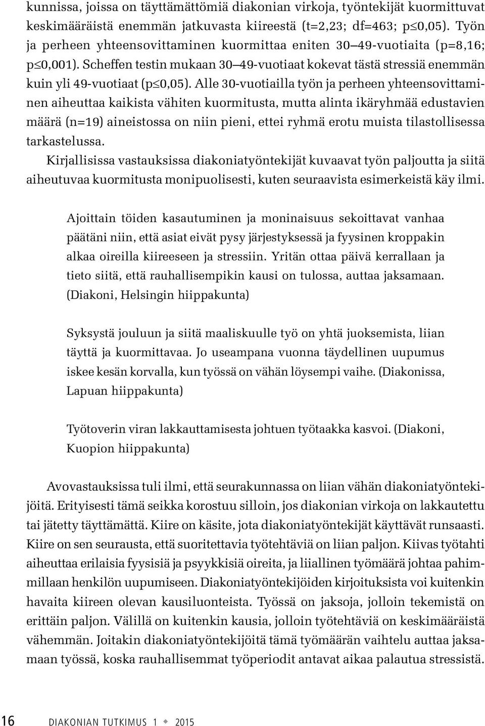 Alle 30-vuotiailla työn ja perheen yhteensovittaminen aiheuttaa kaikista vähiten kuormitusta, mutta alinta ikäryhmää edustavien määrä (n=19) aineistossa on niin pieni, ettei ryhmä erotu muista