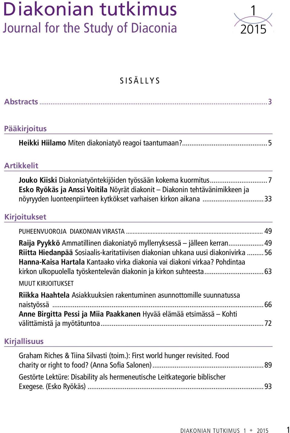 ..7 Esko Ryökäs ja Anssi Voitila Nöyrät diakonit Diakonin tehtävänimikkeen ja nöyryyden luonteenpiirteen kytkökset varhaisen kirkon aikana...33 Kirjoitukset Puheenvuoroja Diakonian virasta.